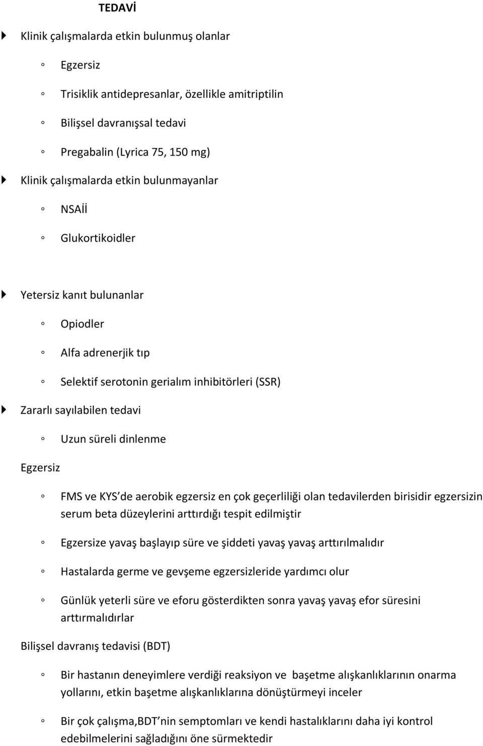 ve KYS de aerobik egzersiz en çok geçerliliği olan tedavilerden birisidir egzersizin serum beta düzeylerini arttırdığı tespit edilmiştir Egzersize yavaş başlayıp süre ve şiddeti yavaş yavaş