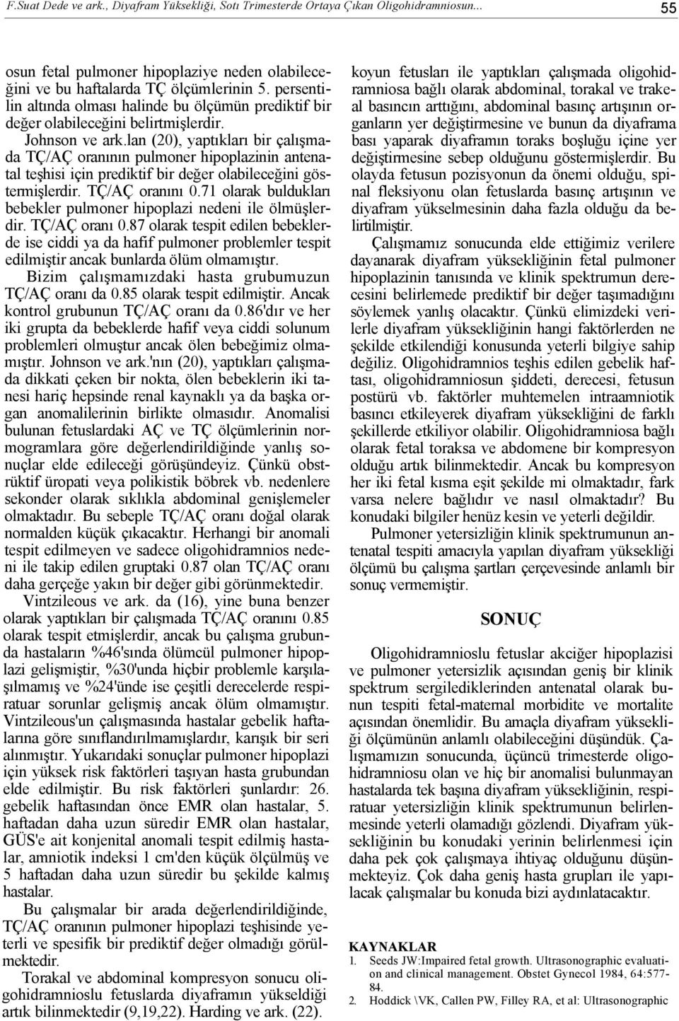 lan (20), yaptıkları bir çalışmada TÇ/AÇ oranının pulmoner hipoplazinin antenatal teşhisi için prediktif bir değer olabileceğini göstermişlerdir. TÇ/AÇ oranını 0.