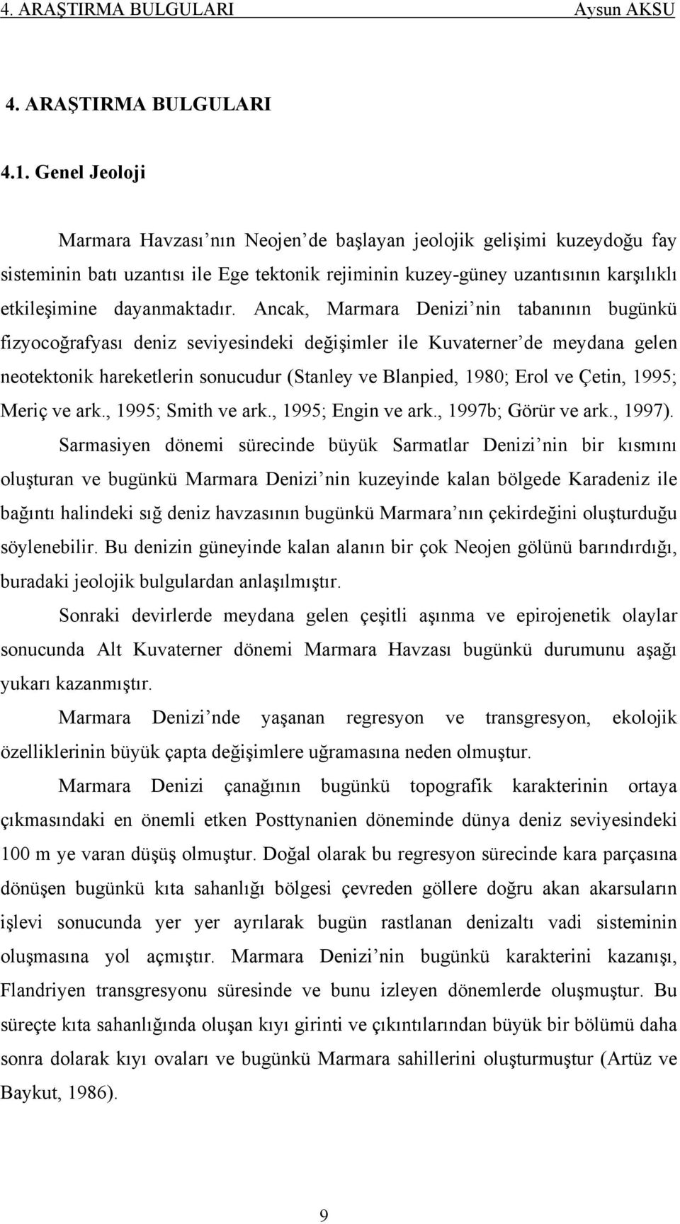 Ancak, Marmara Denizi nin tabanının bugünkü fizyocoğrafyası deniz seviyesindeki değişimler ile Kuvaterner de meydana gelen neotektonik hareketlerin sonucudur (Stanley ve Blanpied, 1980; Erol ve