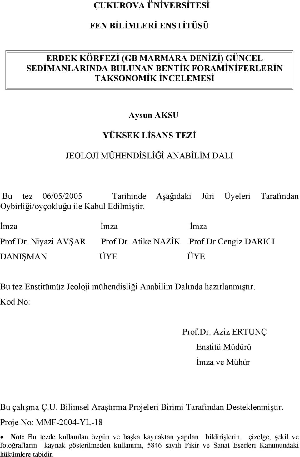 Dr Cengiz DARICI DANIŞMAN ÜYE ÜYE Bu tez Enstitümüz Jeoloji mühendisliği Anabilim Dalında hazırlanmıştır. Kod No: Prof.Dr. Aziz ERTUNÇ Enstitü Müdürü İmza ve Mühür Bu çalışma Ç.Ü. Bilimsel Araştırma Projeleri Birimi Tarafından Desteklenmiştir.