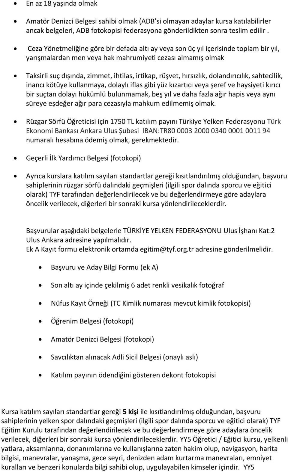 rüşvet, hırsızlık, dolandırıcılık, sahtecilik, inancı kötüye kullanmaya, dolaylı iflas gibi yüz kızartıcı veya şeref ve haysiyeti kırıcı bir suçtan dolayı hükümlü bulunmamak, beş yıl ve daha fazla