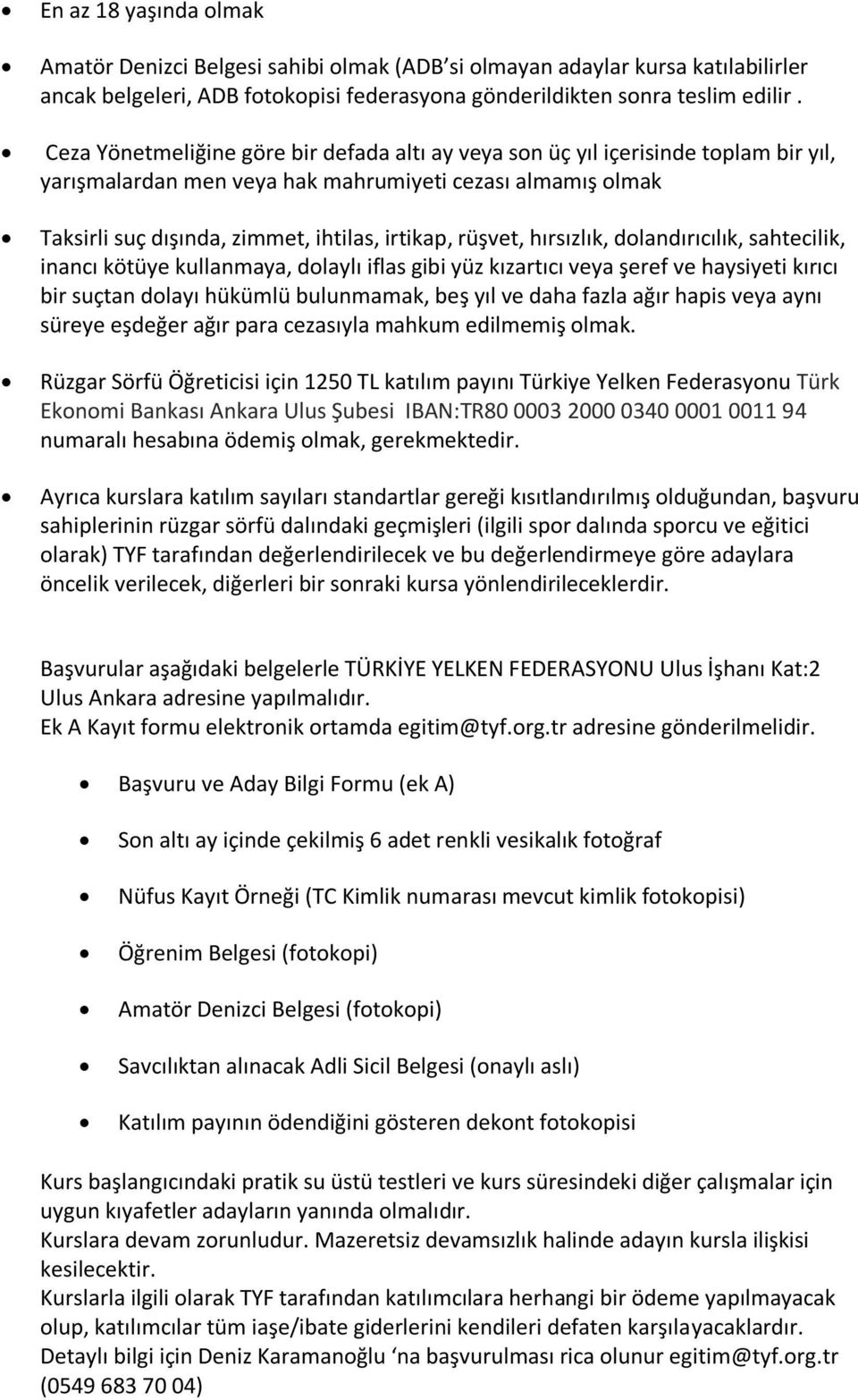 rüşvet, hırsızlık, dolandırıcılık, sahtecilik, inancı kötüye kullanmaya, dolaylı iflas gibi yüz kızartıcı veya şeref ve haysiyeti kırıcı bir suçtan dolayı hükümlü bulunmamak, beş yıl ve daha fazla