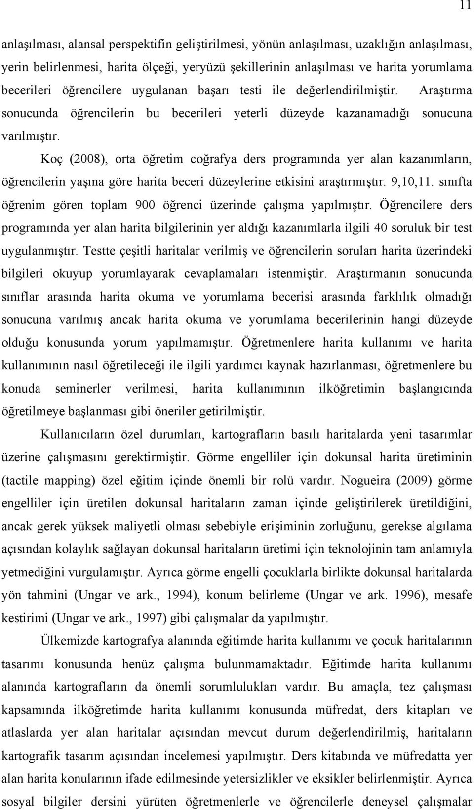 Koç (2008), orta öğretim coğrafya ders programında yer alan kazanımların, öğrencilerin yaşına göre harita beceri düzeylerine etkisini araştırmıştır. 9,10,11.