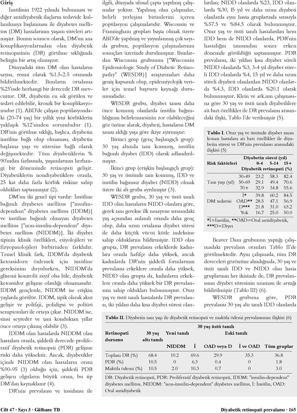 5 oranýnda bildirilmektedir. Bunlarýn ortalama %25'inde herhangi bir derecede DR mevcuttur. DR, diyabetin en sýk görülen ve tedavi edilebilir, kronik bir komplikasyonudur (1).