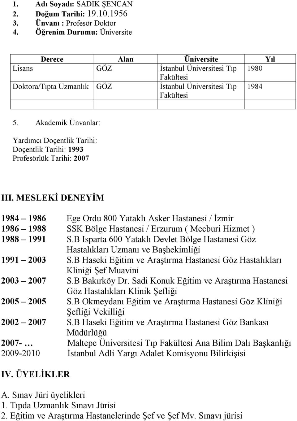 Akademik Ünvanlar: Yardımcı Doçentlik Tarihi: Doçentlik Tarihi: 1993 Profesörlük Tarihi: 2007 III.