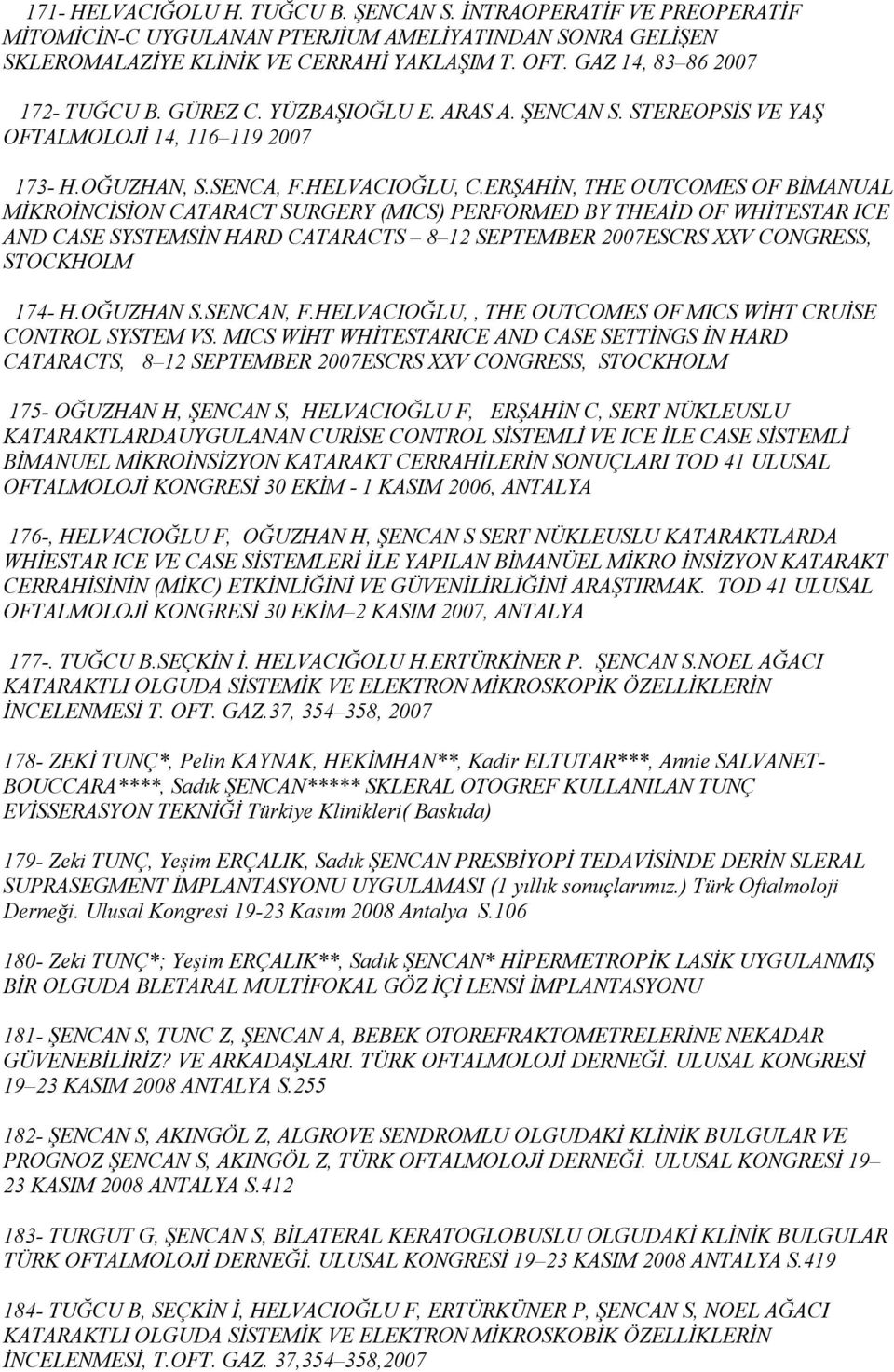 ERŞAHİN, THE OUTCOMES OF BİMANUAL MİKROİNCİSİON CATARACT SURGERY (MICS) PERFORMED BY THEAİD OF WHİTESTAR ICE AND CASE SYSTEMSİN HARD CATARACTS 8 12 SEPTEMBER 2007ESCRS XXV CONGRESS, STOCKHOLM 174- H.