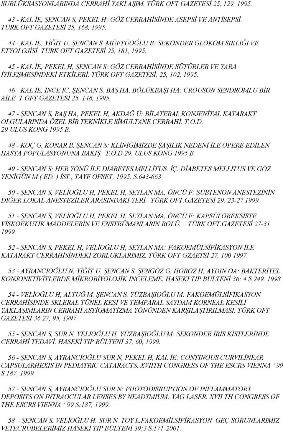 45 - KAL İE, PEKEL H, ŞENCAN S: GÖZ CERRAHİSİNDE SÜTÜRLER VE YARA İYİLEŞMESİNDEKİ ETKİLERİ. TÜRK OFT GAZETESİ, 25, 102, 1995.