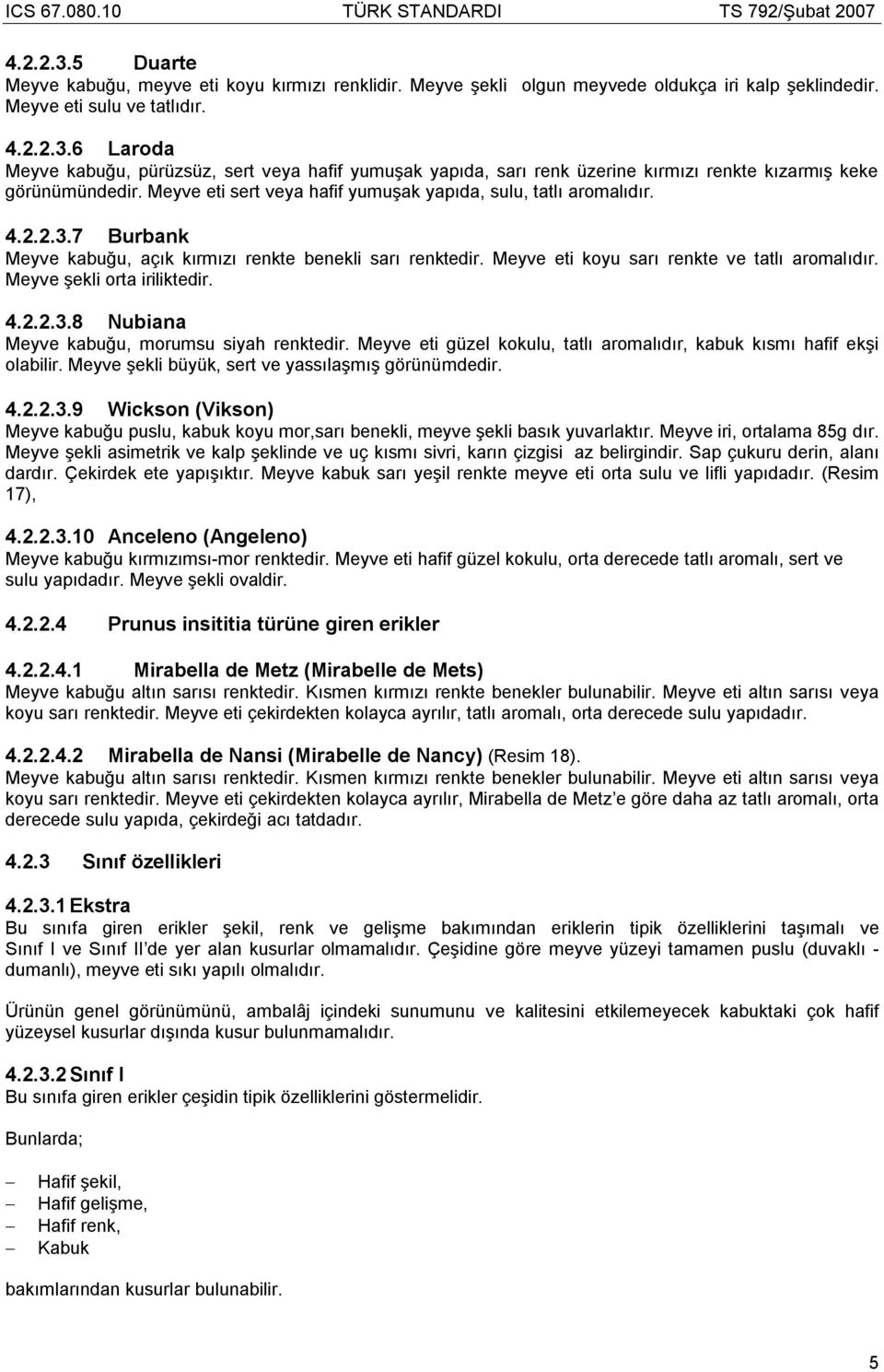 Meyve şekli orta iriliktedir. 4.2.2.3.8 Nubiana Meyve kabuğu, morumsu siyah renktedir. Meyve eti güzel kokulu, tatlı aromalıdır, kabuk kısmı hafif ekşi olabilir.