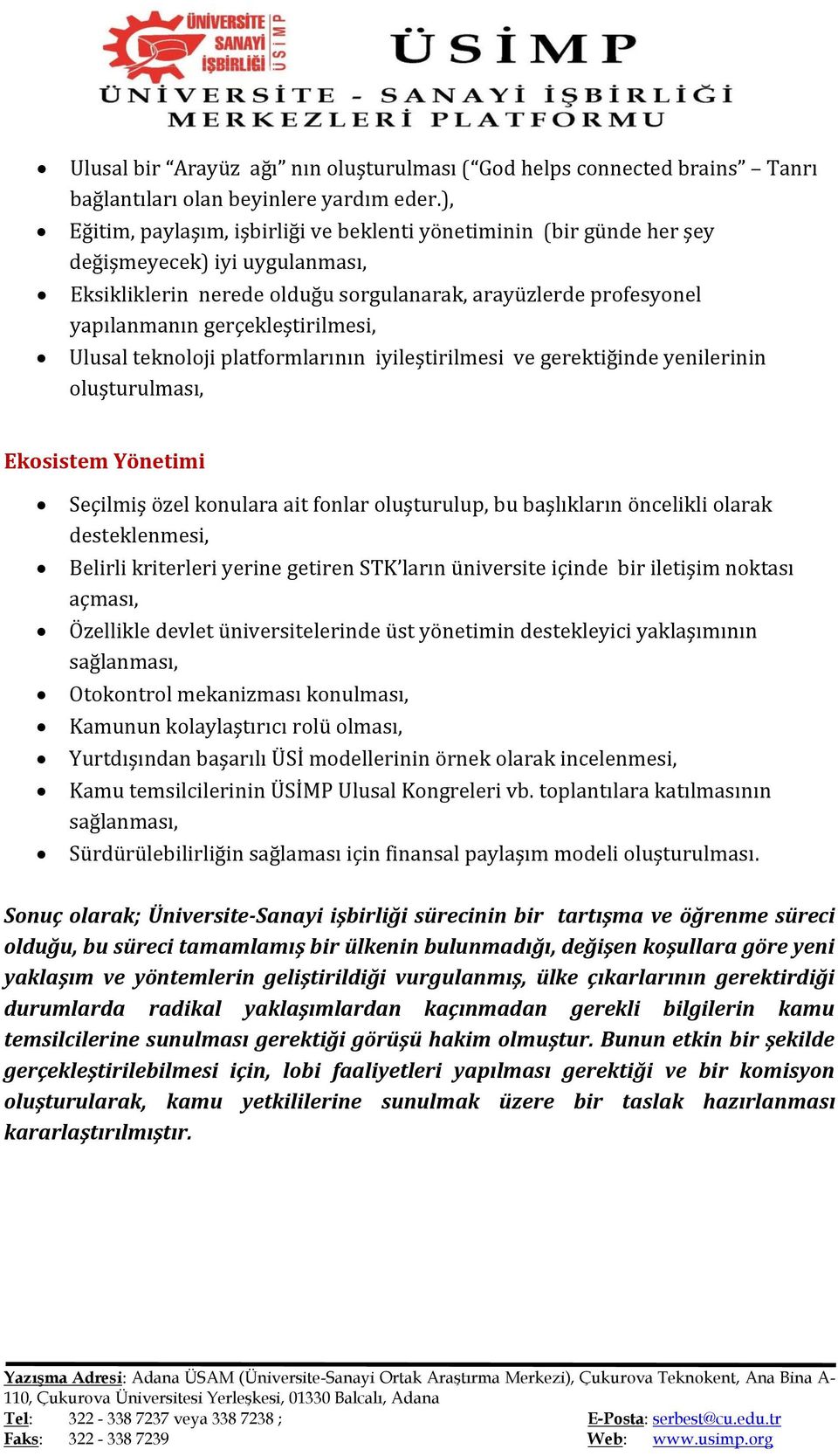 gerçekleştirilmesi, Ulusal teknoloji platformlarının iyileştirilmesi ve gerektiğinde yenilerinin oluşturulması, Ekosistem Yönetimi Seçilmiş özel konulara ait fonlar oluşturulup, bu başlıkların