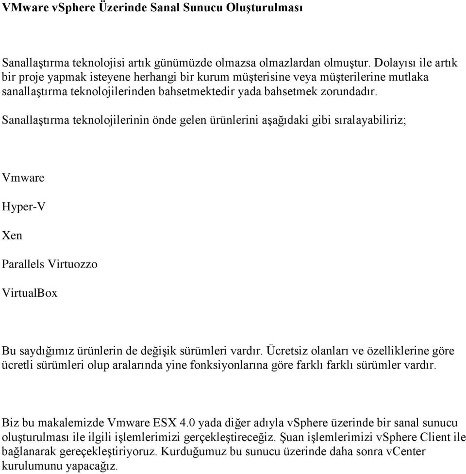 Sanallaştırma teknolojilerinin önde gelen ürünlerini aşağıdaki gibi sıralayabiliriz; Vmware Hyper-V Xen Parallels Virtuozzo VirtualBox Bu saydığımız ürünlerin de değişik sürümleri vardır.