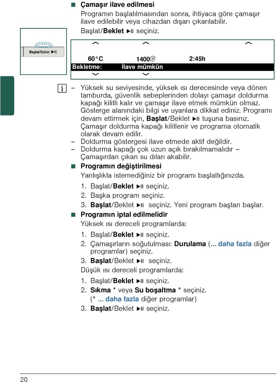 ilave etmek mümkün olmaz. Gösterge alanındaki bilgi ve uyarılara dikkat ediniz. Programı devam ettirmek için, Başlat/Beklet Ü tu una basınız.