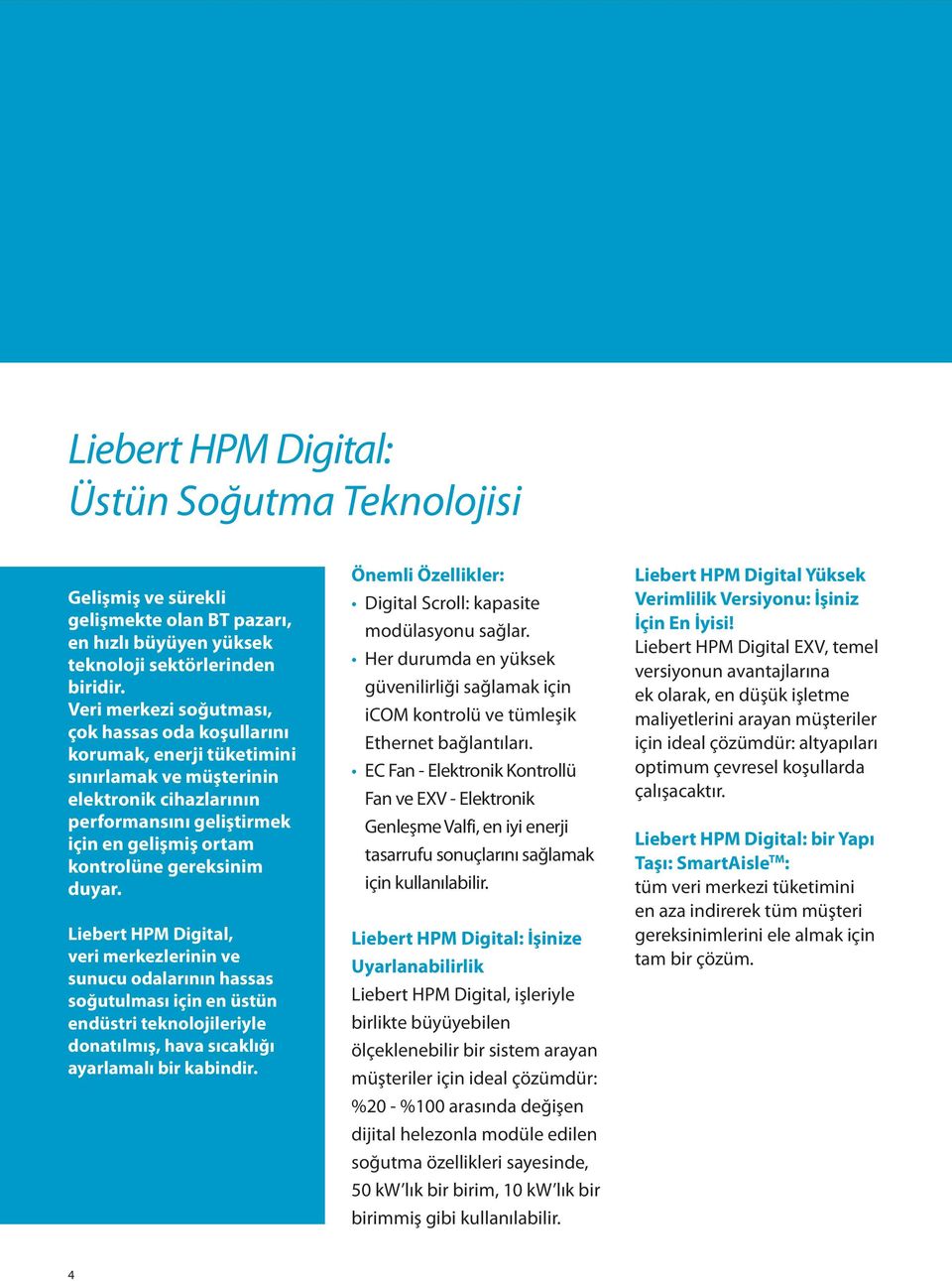 duyar. Liebert HPM Digital, veri merkezlerinin ve sunucu odalarının hassas soğutulması için en üstün endüstri teknolojileriyle donatılmış, hava sıcaklığı ayarlamalı bir kabindir.