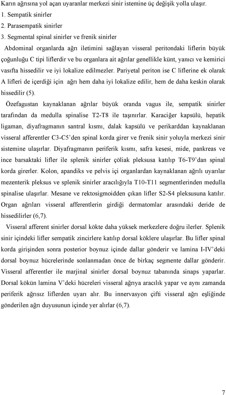 yanıcı ve kemirici vasıfta hissedilir ve iyi lokalize edilmezler.