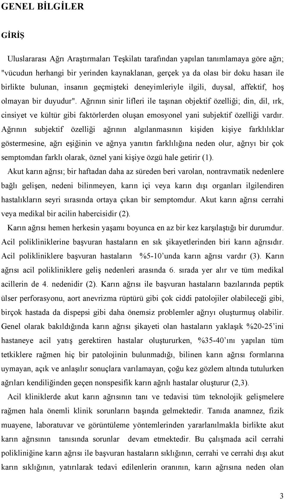 Ağrının sinir lifleri ile taşınan objektif özelliği; din, dil, ırk, cinsiyet ve kültür gibi faktörlerden oluşan emosyonel yani subjektif özelliği vardır.