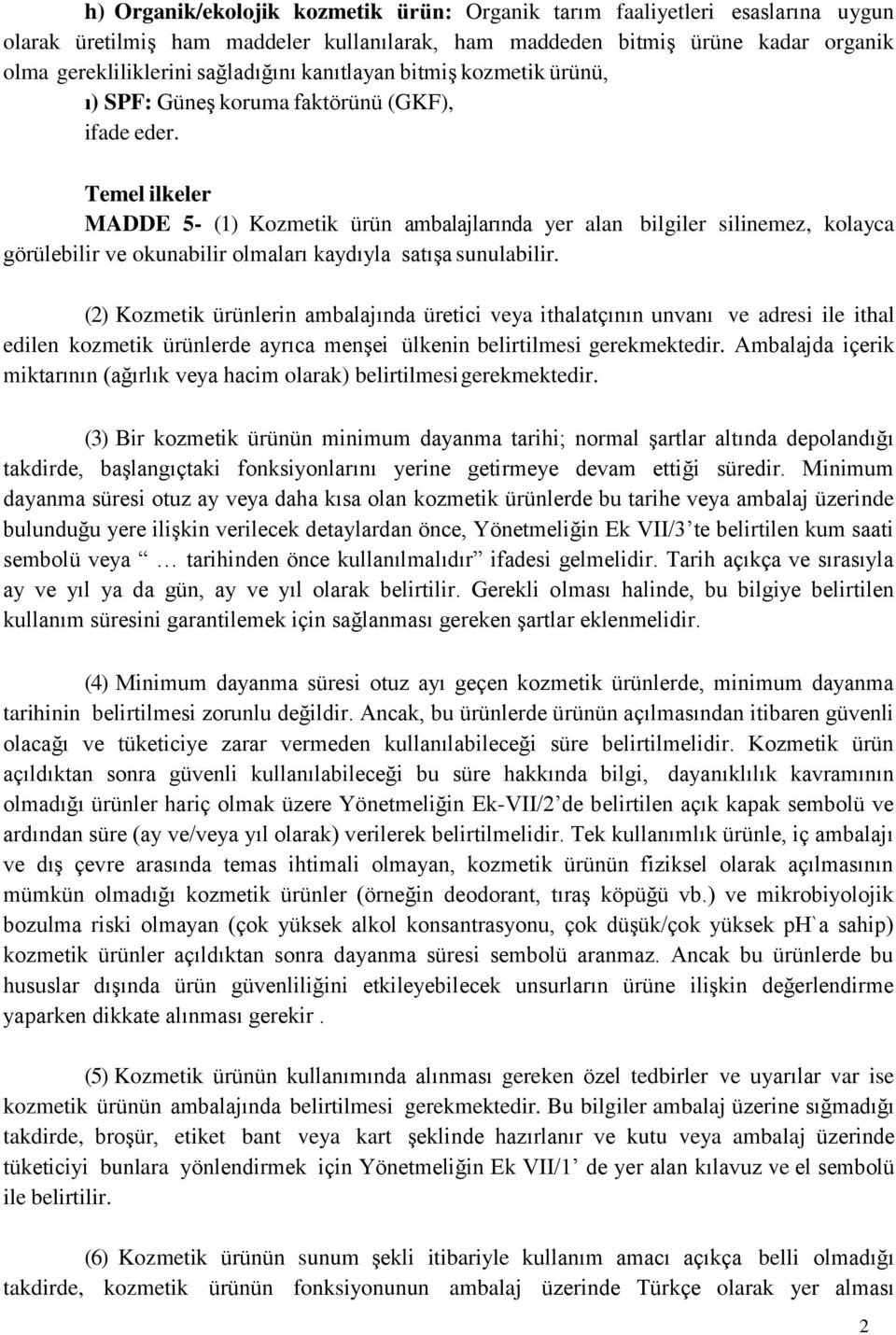 Temel ilkeler MADDE 5- (1) Kozmetik ürün ambalajlarında yer alan bilgiler silinemez, kolayca görülebilir ve okunabilir olmaları kaydıyla satışa sunulabilir.