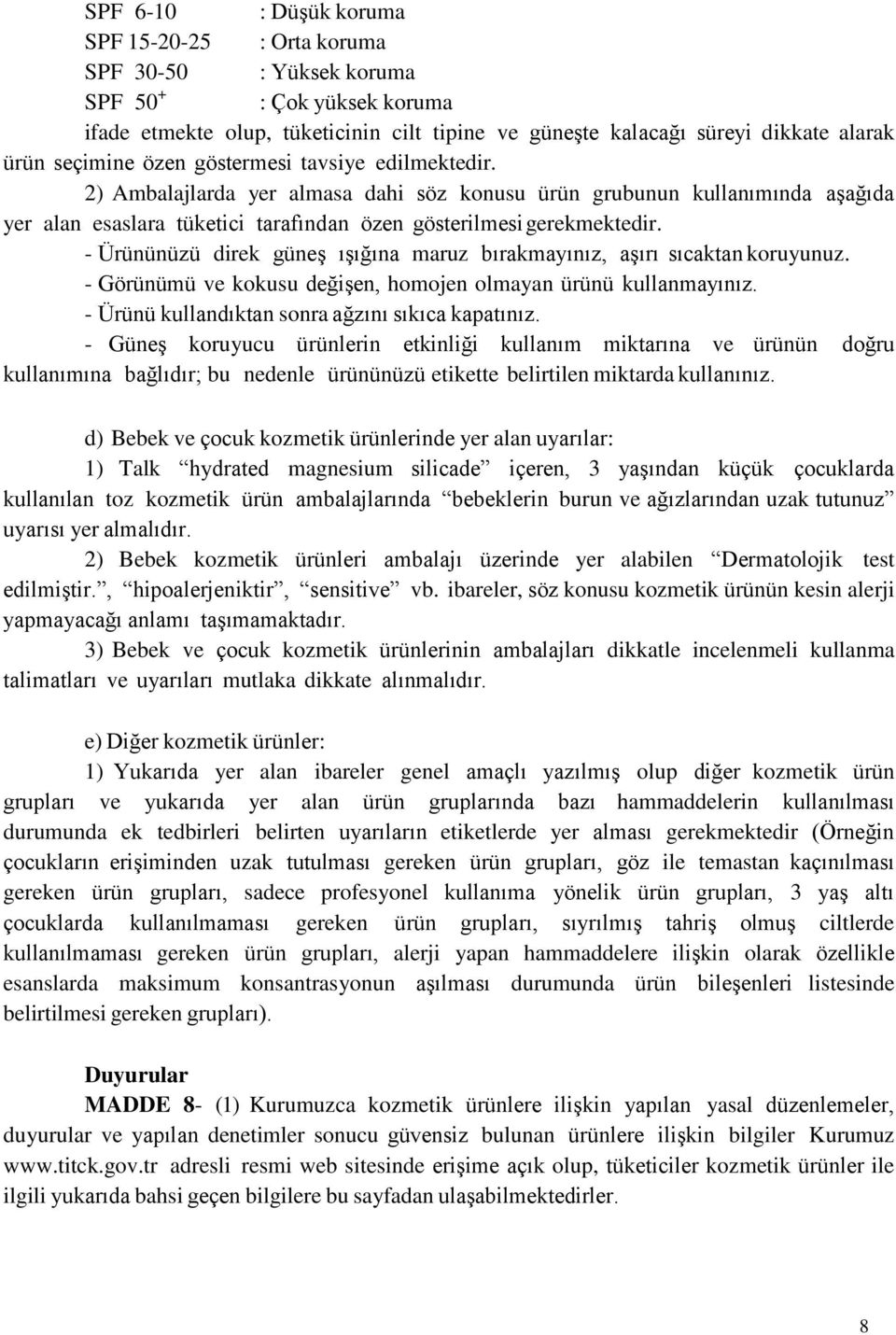 - Ürününüzü direk güneş ışığına maruz bırakmayınız, aşırı sıcaktan koruyunuz. - Görünümü ve kokusu değişen, homojen olmayan ürünü kullanmayınız. - Ürünü kullandıktan sonra ağzını sıkıca kapatınız.