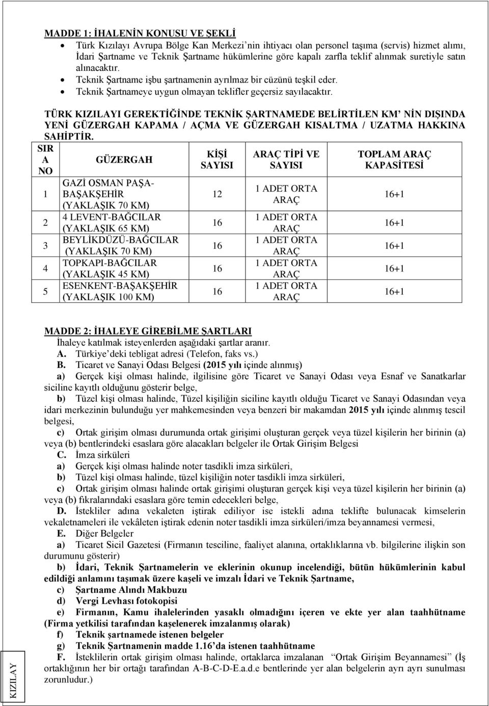 TÜRK I GEREKTİĞİNDE TEKNİK ŞARTNAMEDE BELİRTİLEN KM NİN DIŞINDA YENİ GÜZERGAH KAPAMA / AÇMA VE GÜZERGAH KISALTMA / UZATMA HAKKINA SAHİPTİR.