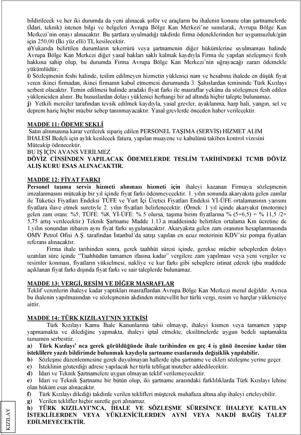 ı)yukarıda belirtilen durumların tekerrürü veya şartnamenin diğer hükümlerine uyulmaması halinde Avrupa Bölge Kan Merkezi diğer yasal hakları saklı kalmak kaydıyla Firma ile yapılan sözleşmeyi fesih