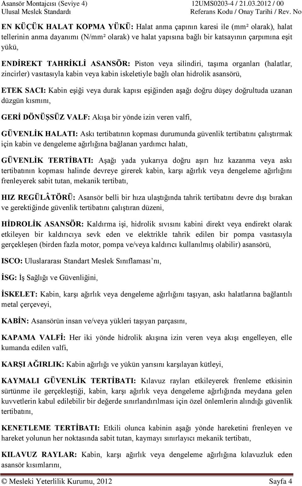 doğru düşey doğrultuda uzanan düzgün kısmını, GERİ DÖNÜŞSÜZ VALF: Akışa bir yönde izin veren valfi, GÜVENLİK HALATI: Askı tertibatının kopması durumunda güvenlik tertibatını çalıştırmak için kabin ve