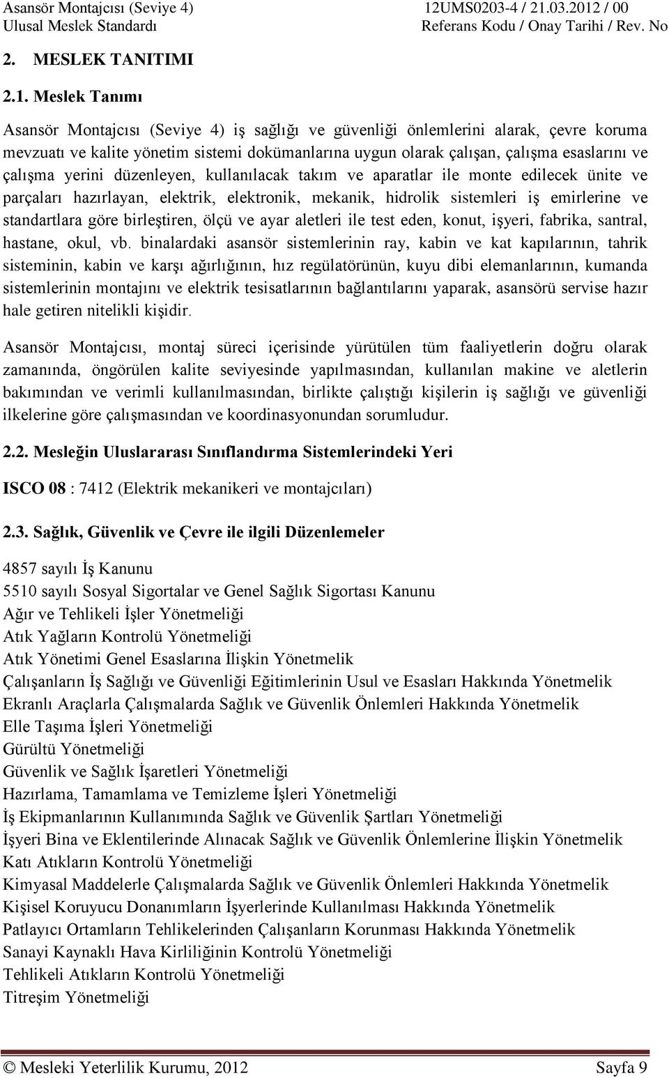 çalışma yerini düzenleyen, kullanılacak takım ve aparatlar ile monte edilecek ünite ve parçaları hazırlayan, elektrik, elektronik, mekanik, hidrolik sistemleri iş emirlerine ve standartlara göre