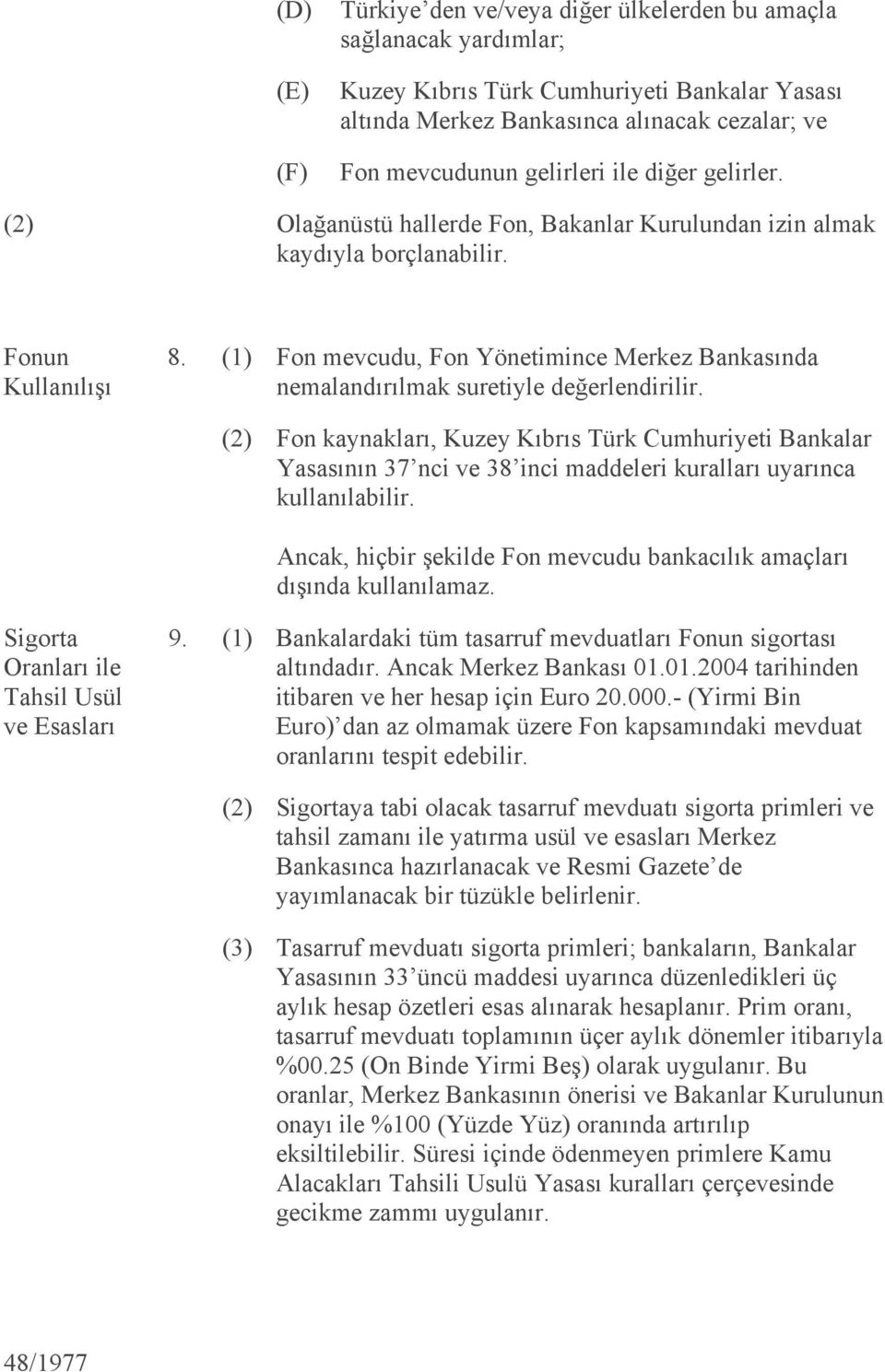 (1) Fon mevcudu, Fon Yönetimince Merkez Bankasında nemalandırılmak suretiyle değerlendirilir.