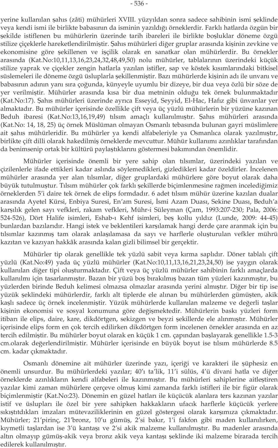 ahıs mühürleri dier gruplar arasında kiinin zevkine ve ekonomisine göre ekillenen ve içilik olarak en sanatkar olan mühürlerdir. Bu örnekler arasında (Kat.