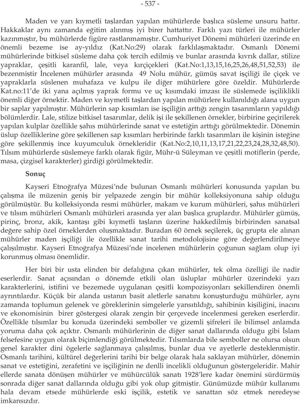 Osmanlı Dönemi mühürlerinde bitkisel süsleme daha çok tercih edilmi ve bunlar arasında kıvrık dallar, stilize yapraklar, çeitli karanfil, lale, veya kırçiçekleri (Kat.