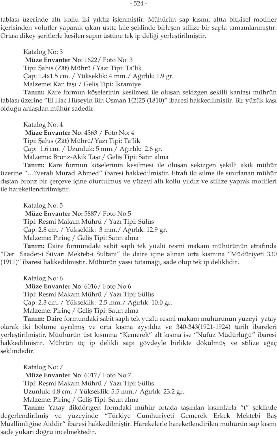 Malzeme: Kan taı / Geli Tipi: kramiye Tanım: Kare formun köelerinin kesilmesi ile oluan sekizgen ekilli kantaı mührün tablası üzerine El Hac Hüseyin Bin Osman 1(2)25 (1810) ibaresi hakkedilmitir.