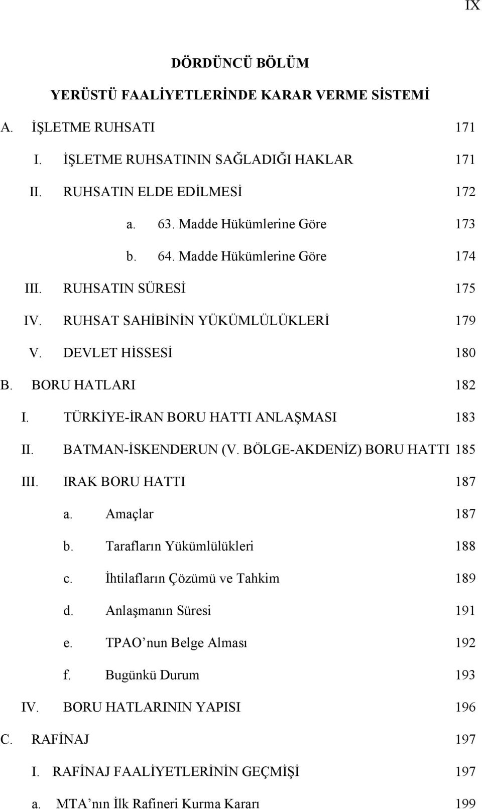 TÜRKİYE-İRAN BORU HATTI ANLAŞMASI 183 II. BATMAN-İSKENDERUN (V. BÖLGE-AKDENİZ) BORU HATTI 185 III. IRAK BORU HATTI 187 a. Amaçlar 187 b. Tarafların Yükümlülükleri 188 c.