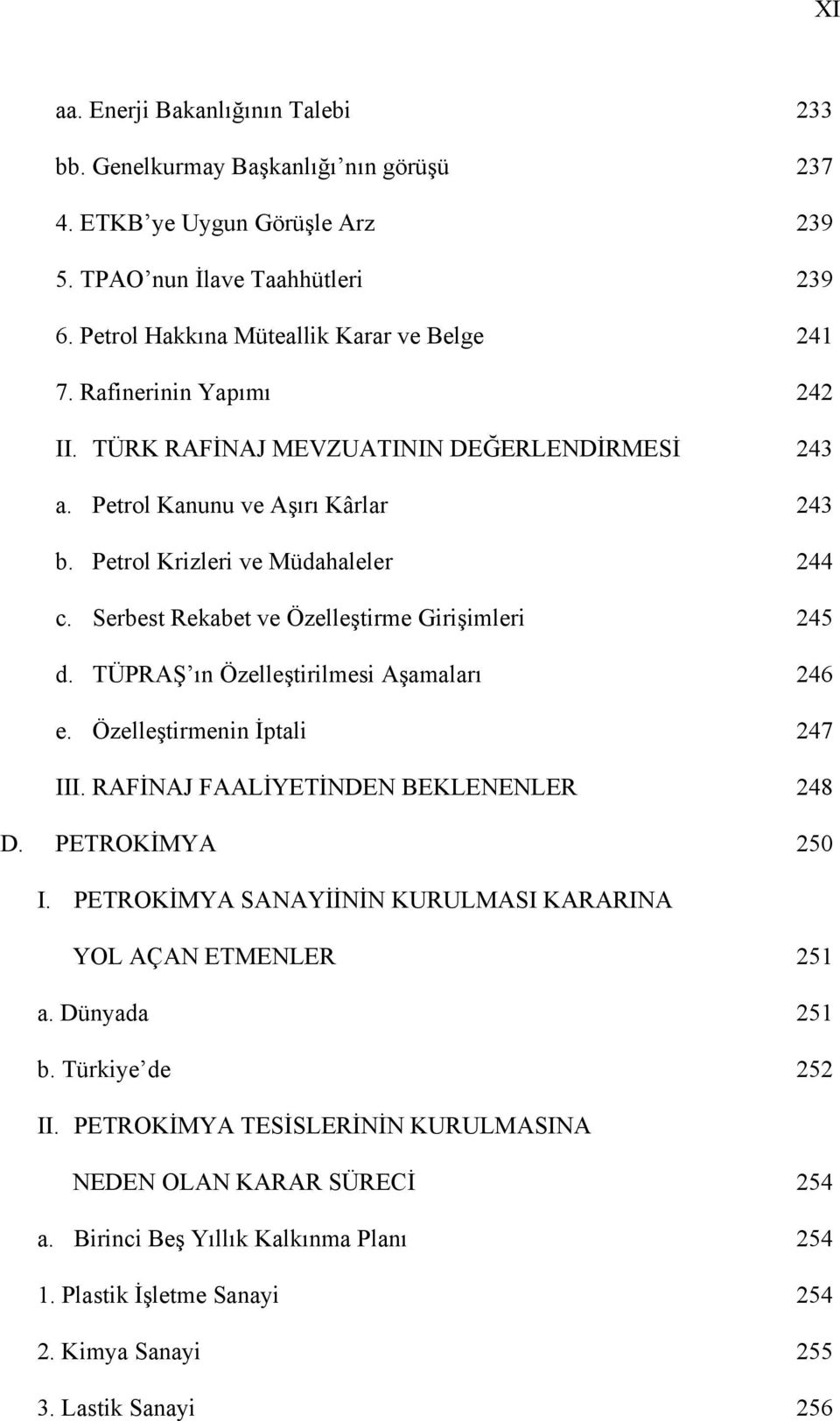 TÜPRAŞ ın Özelleştirilmesi Aşamaları 246 e. Özelleştirmenin İptali 247 III. RAFİNAJ FAALİYETİNDEN BEKLENENLER 248 D. PETROKİMYA 250 I. PETROKİMYA SANAYİİNİN KURULMASI KARARINA YOL AÇAN ETMENLER 251 a.