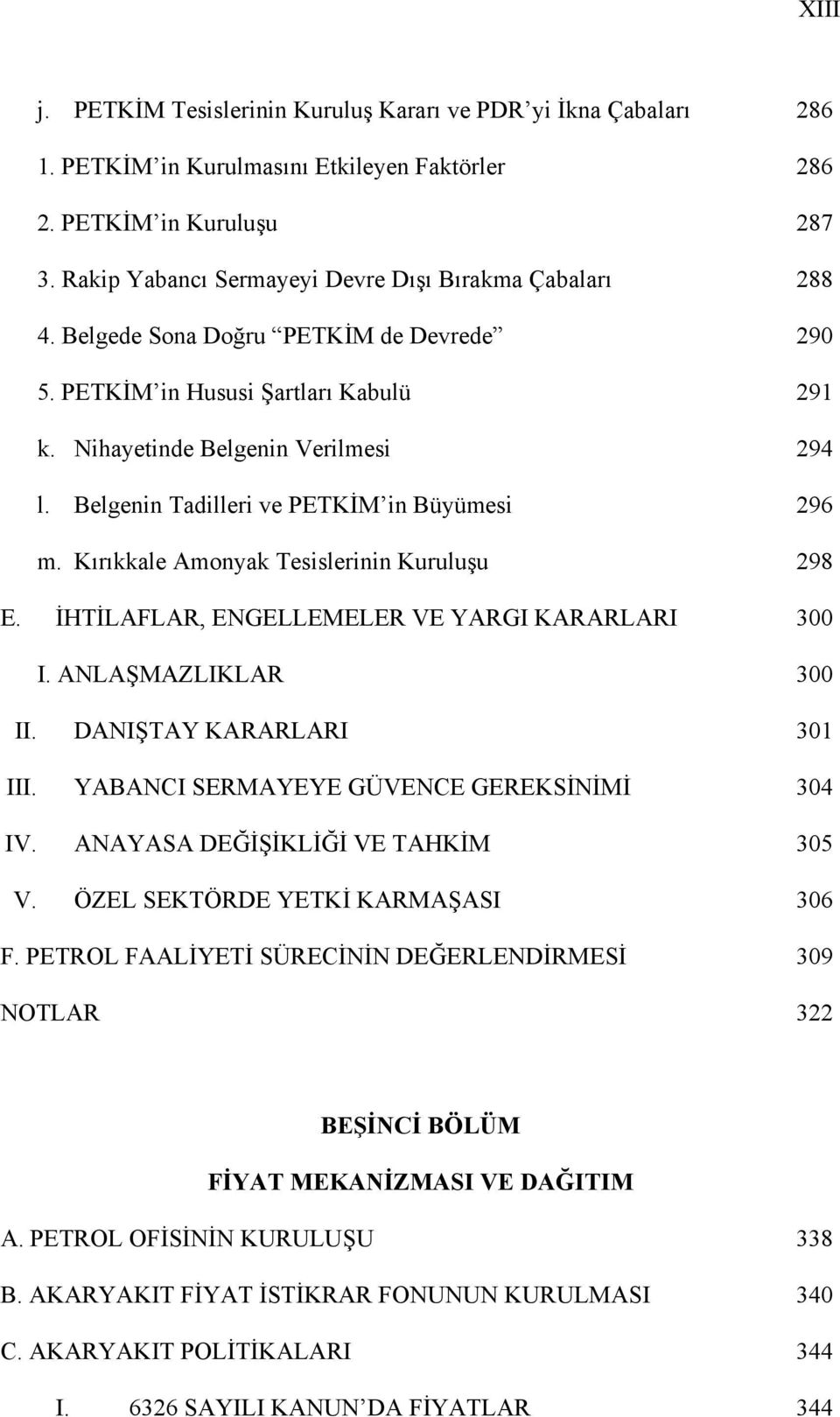 Belgenin Tadilleri ve PETKİM in Büyümesi 296 m. Kırıkkale Amonyak Tesislerinin Kuruluşu 298 E. İHTİLAFLAR, ENGELLEMELER VE YARGI KARARLARI 300 I. ANLAŞMAZLIKLAR 300 II. DANIŞTAY KARARLARI 301 III.