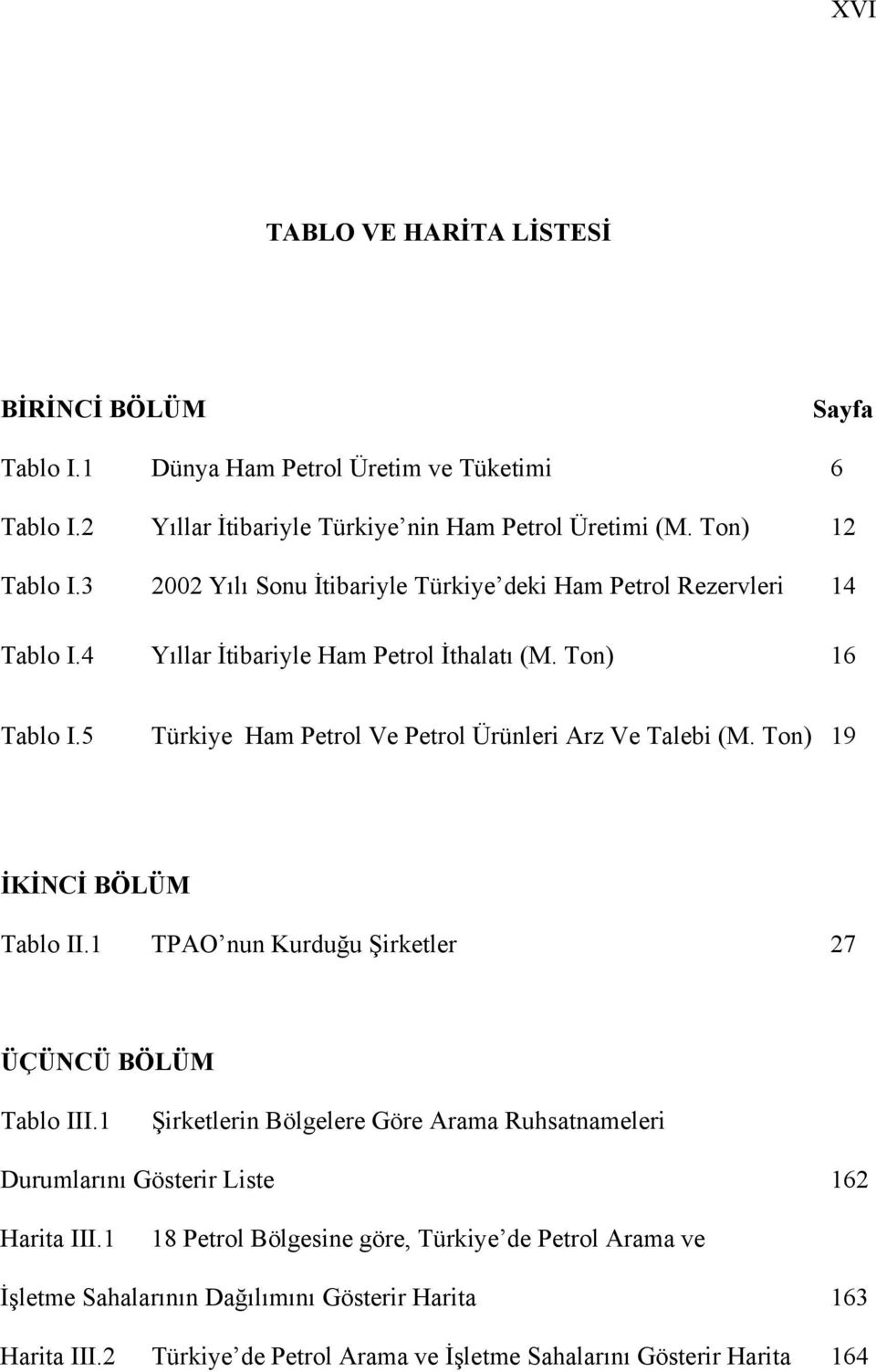 5 Türkiye Ham Petrol Ve Petrol Ürünleri Arz Ve Talebi (M. Ton) 19 İKİNCİ BÖLÜM Tablo II.1 TPAO nun Kurduğu Şirketler 27 ÜÇÜNCÜ BÖLÜM Tablo III.