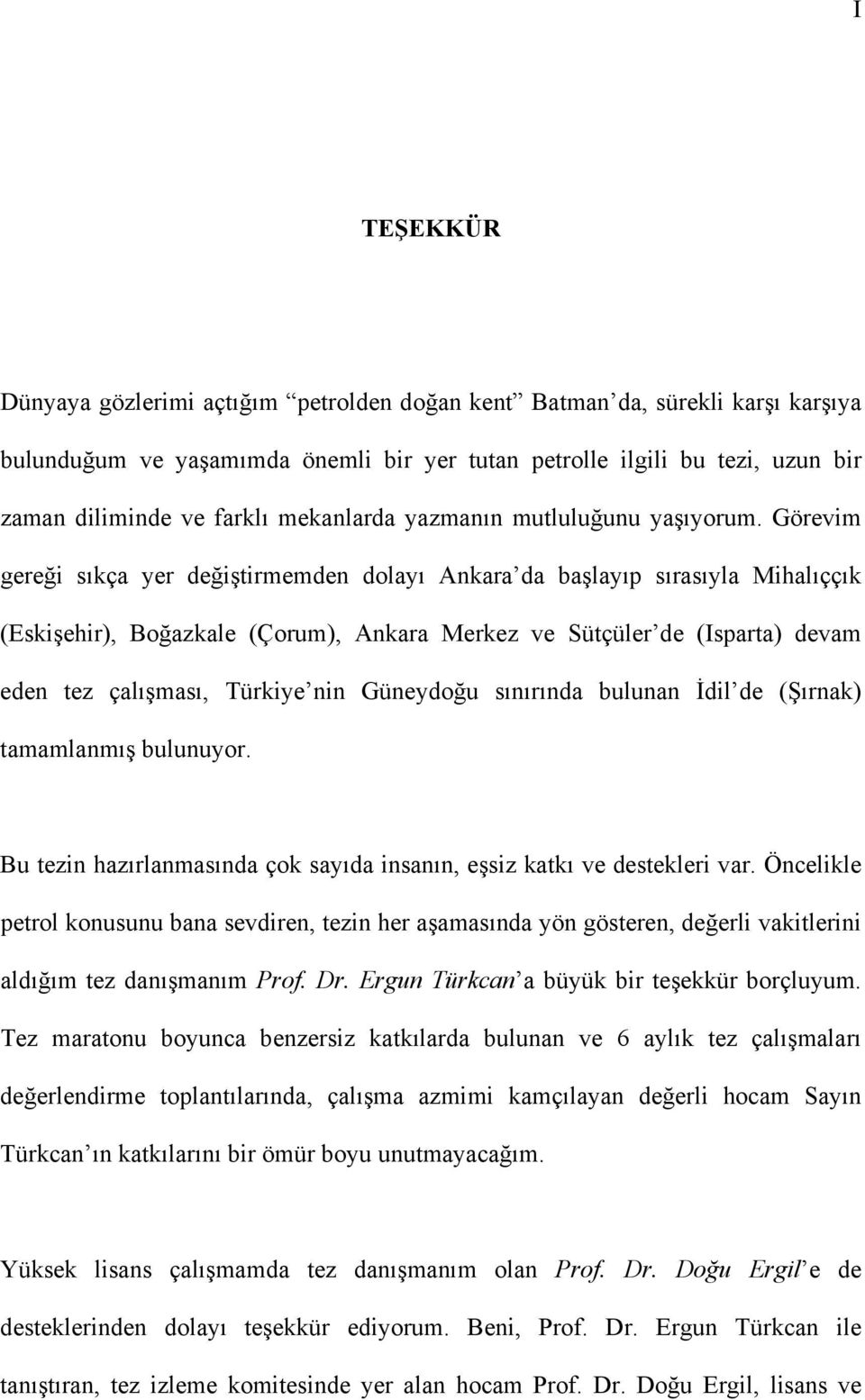 Görevim gereği sıkça yer değiştirmemden dolayı Ankara da başlayıp sırasıyla Mihalıççık (Eskişehir), Boğazkale (Çorum), Ankara Merkez ve Sütçüler de (Isparta) devam eden tez çalışması, Türkiye nin