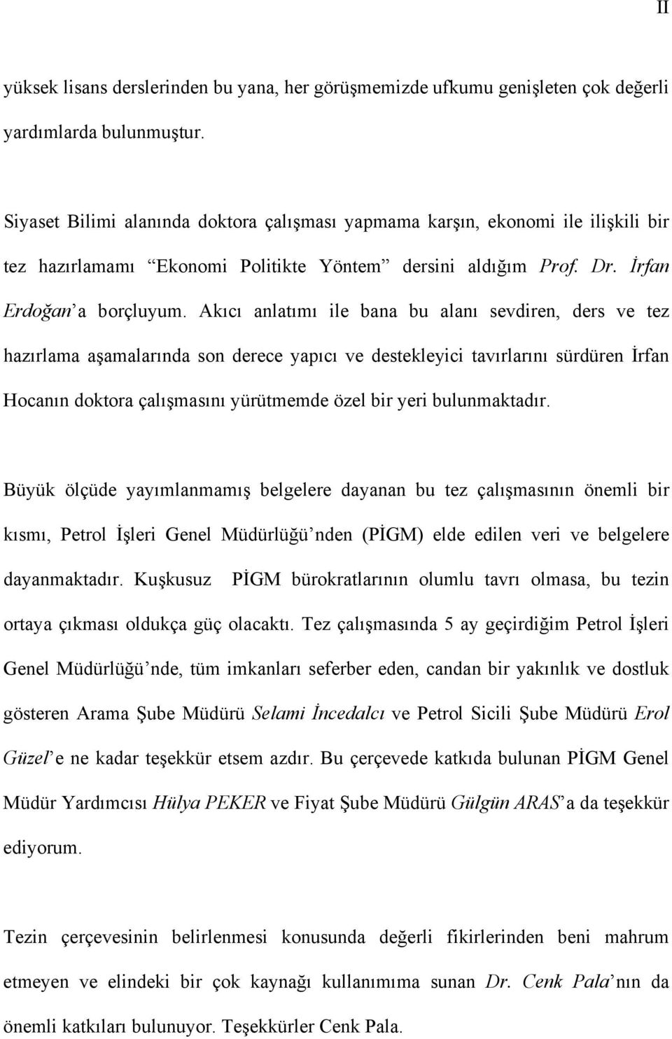 Akıcı anlatımı ile bana bu alanı sevdiren, ders ve tez hazırlama aşamalarında son derece yapıcı ve destekleyici tavırlarını sürdüren İrfan Hocanın doktora çalışmasını yürütmemde özel bir yeri