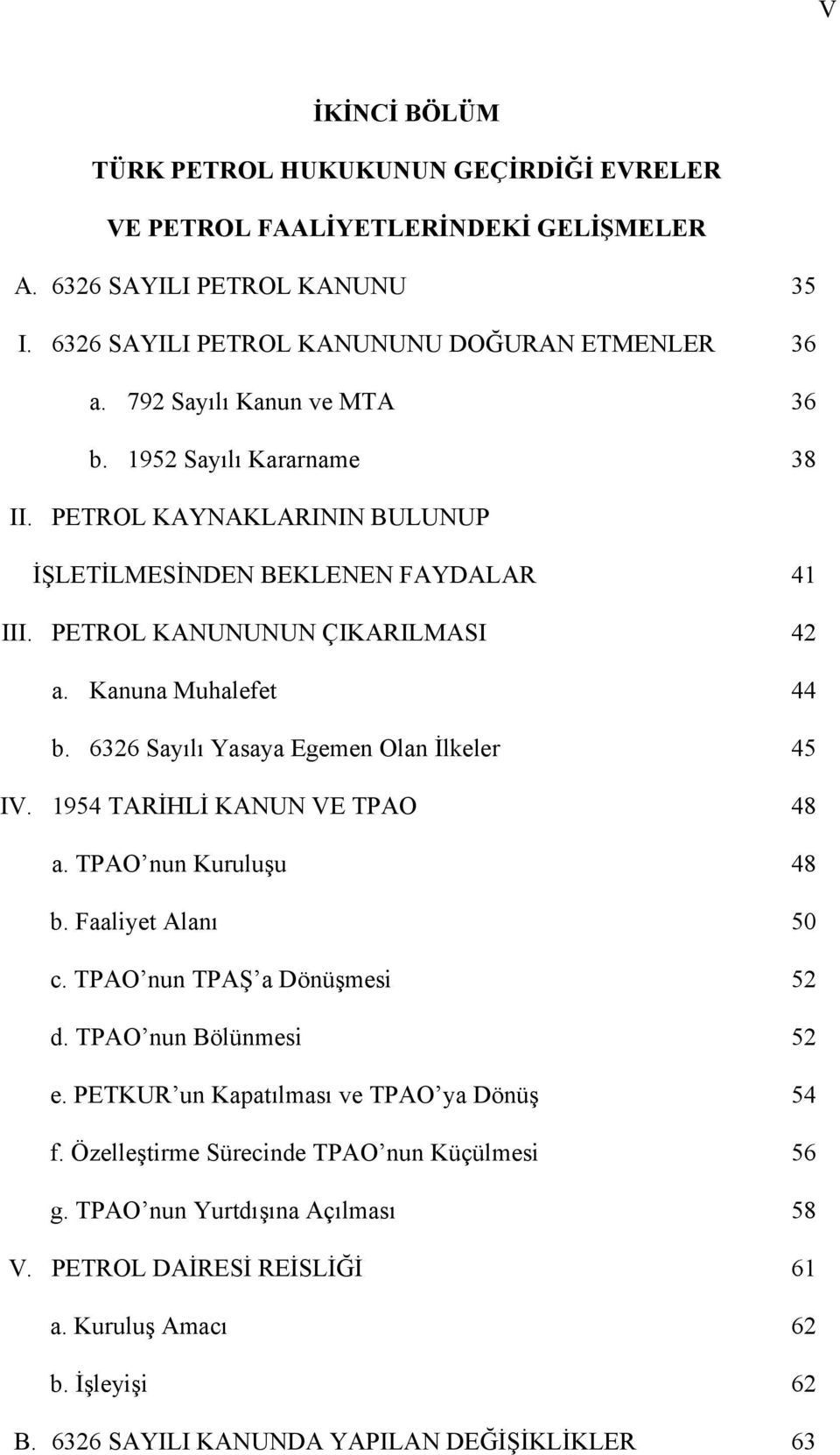 6326 Sayılı Yasaya Egemen Olan İlkeler 45 IV. 1954 TARİHLİ KANUN VE TPAO 48 a. TPAO nun Kuruluşu 48 b. Faaliyet Alanı 50 c. TPAO nun TPAŞ a Dönüşmesi 52 d. TPAO nun Bölünmesi 52 e.