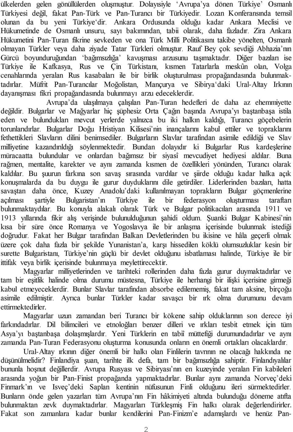 Zira Ankara Hükumetini Pan-Turan fikrine sevkeden ve ona Türk Milli Politikasını takibe yönelten, Osmanlı olmayan Türkler veya daha ziyade Tatar Türkleri olmuştur.