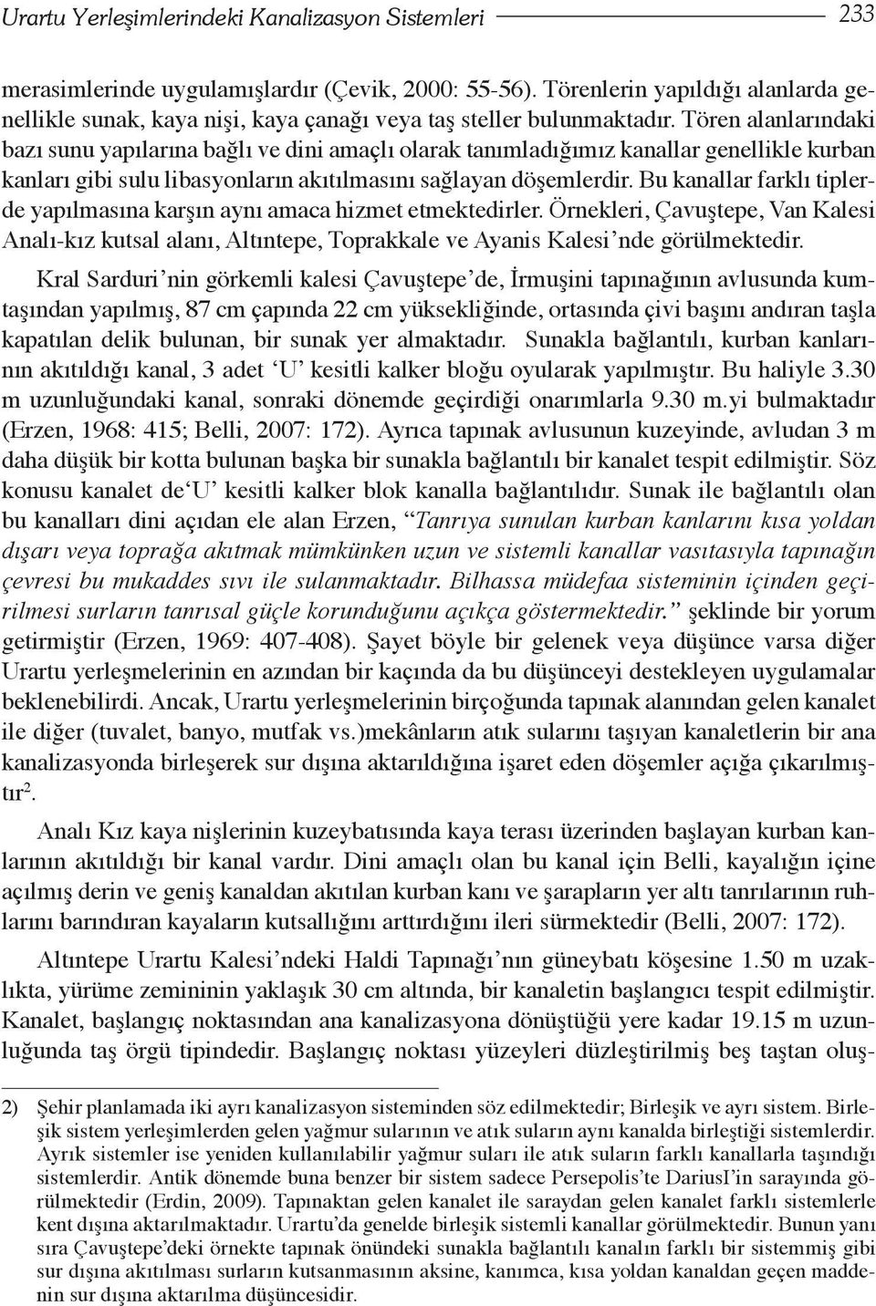 Tören alanlarındaki bazı sunu yapılarına bağlı ve dini amaçlı olarak tanımladığımız kanallar genellikle kurban kanları gibi sulu libasyonların akıtılmasını sağlayan döşemlerdir.