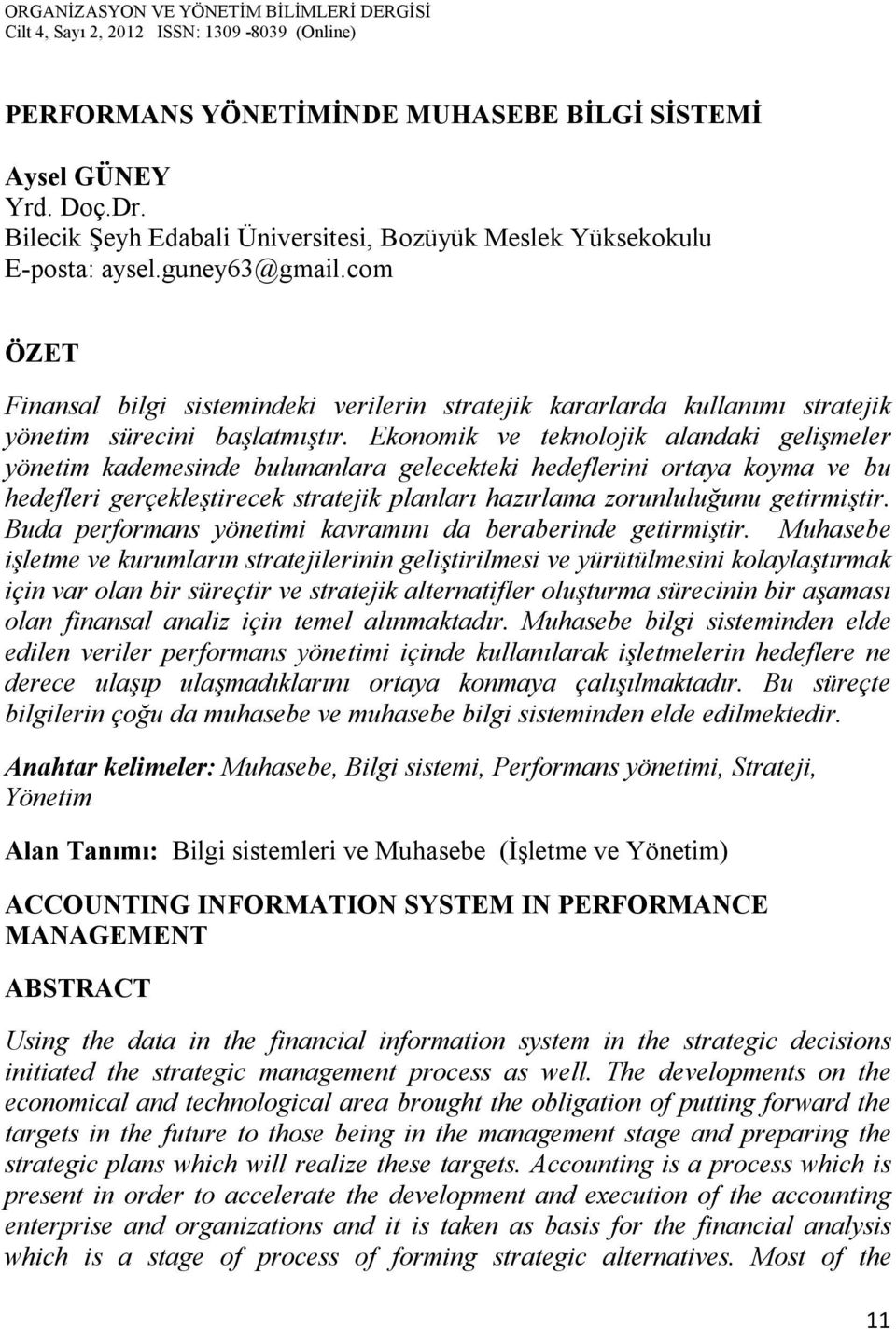 Ekonomik ve teknolojik alandaki gelişmeler yönetim kademesinde bulunanlara gelecekteki hedeflerini ortaya koyma ve bu hedefleri gerçekleştirecek stratejik planları hazırlama zorunluluğunu getirmiştir.