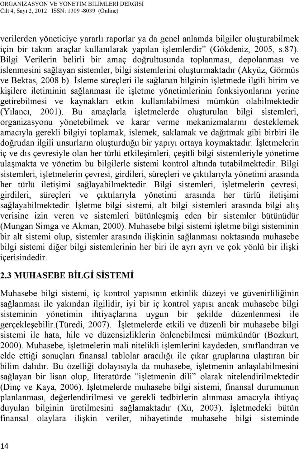 İsleme süreçleri ile sağlanan bilginin işletmede ilgili birim ve kişilere iletiminin sağlanması ile işletme yönetimlerinin fonksiyonlarını yerine getirebilmesi ve kaynakları etkin kullanılabilmesi