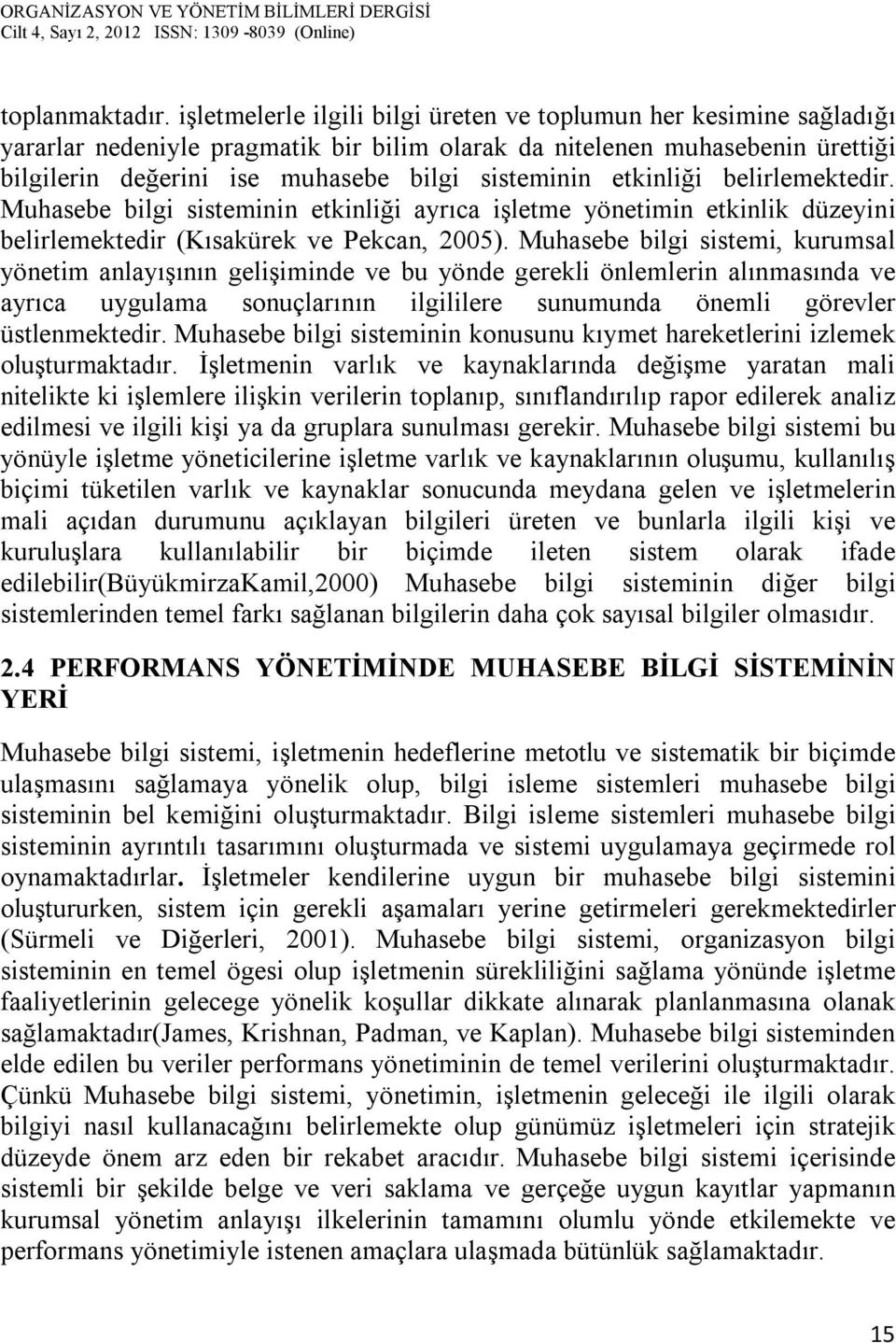 etkinliği belirlemektedir. Muhasebe bilgi sisteminin etkinliği ayrıca işletme yönetimin etkinlik düzeyini belirlemektedir (Kısakürek ve Pekcan, 2005).