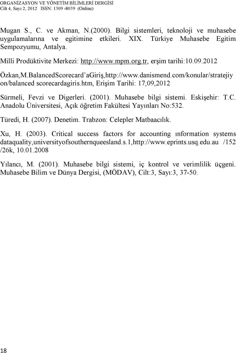 (2001). Muhasebe bilgi sistemi. Eskişehir: T.C. Anadolu Üniversitesi, Açık öğretim Fakültesi Yayınları No:532. Türedi, H. (2007). Denetim. Trabzon: Celepler Matbaacılık. Xu, H. (2003).