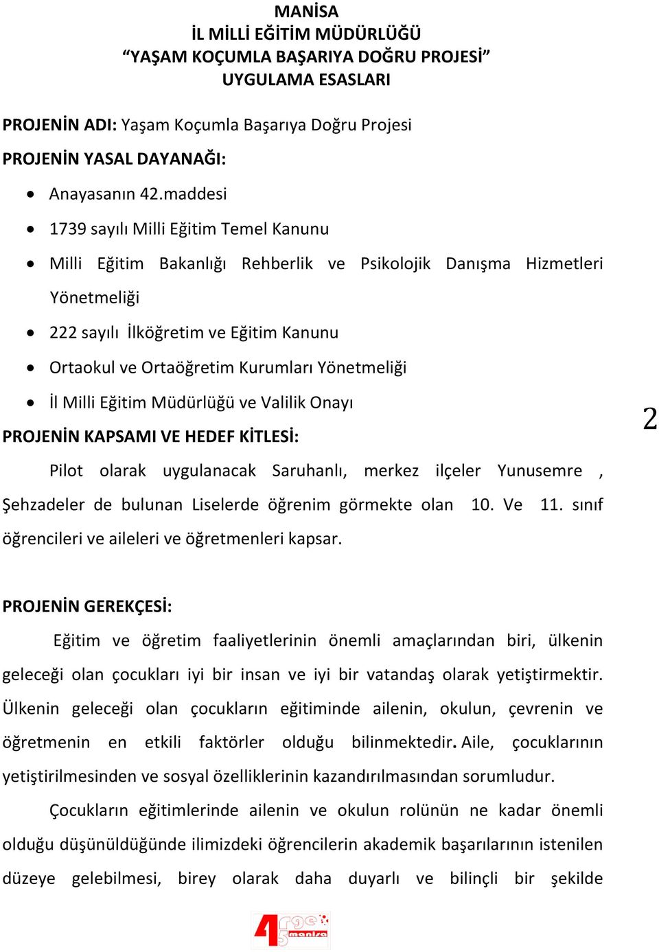 Yönetmeliği İl Milli Eğitim Müdürlüğü ve Valilik Onayı PROJENİN KAPSAMI VE HEDEF KİTLESİ: Pilot olarak uygulanacak Saruhanlı, merkez ilçeler Yunusemre, Şehzadeler de bulunan Liselerde öğrenim