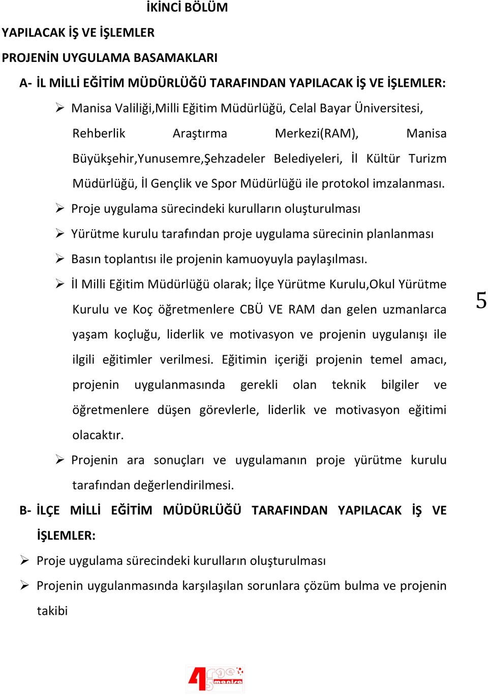 Proje uygulama sürecindeki kurulların oluşturulması Yürütme kurulu tarafından proje uygulama sürecinin planlanması Basın toplantısı ile projenin kamuoyuyla paylaşılması.