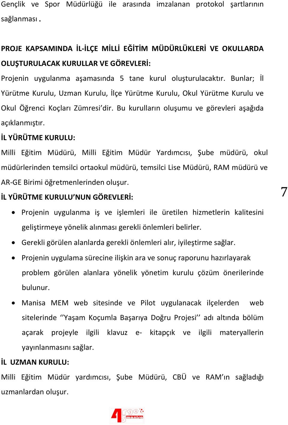 Bunlar; İl Yürütme Kurulu, Uzman Kurulu, İlçe Yürütme Kurulu, Okul Yürütme Kurulu ve Okul Öğrenci Koçları Zümresi dir. Bu kurulların oluşumu ve görevleri aşağıda açıklanmıştır.