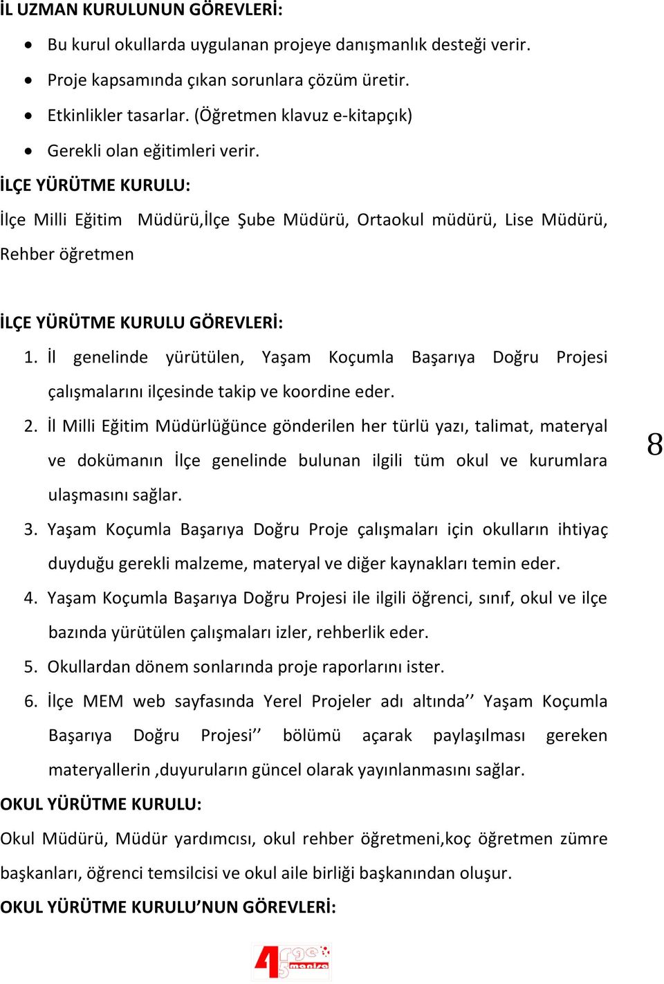 İLÇE YÜRÜTME KURULU: İlçe Milli Eğitim Müdürü,İlçe Şube Müdürü, Ortaokul müdürü, Lise Müdürü, Rehber öğretmen İLÇE YÜRÜTME KURULU GÖREVLERİ: 1.