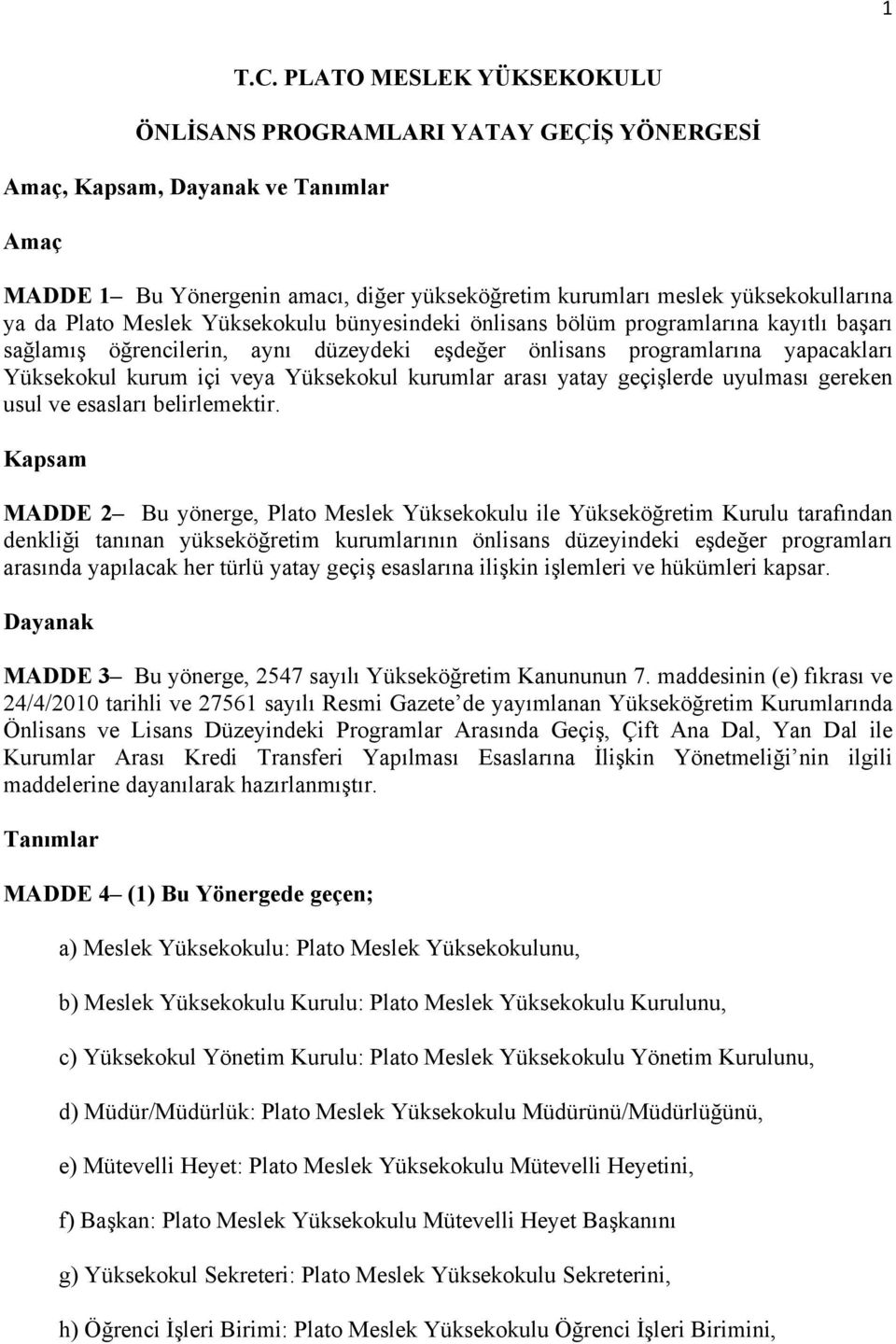 Plato Meslek Yüksekokulu bünyesindeki önlisans bölüm programlarına kayıtlı başarı sağlamış öğrencilerin, aynı düzeydeki eşdeğer önlisans programlarına yapacakları Yüksekokul kurum içi veya Yüksekokul