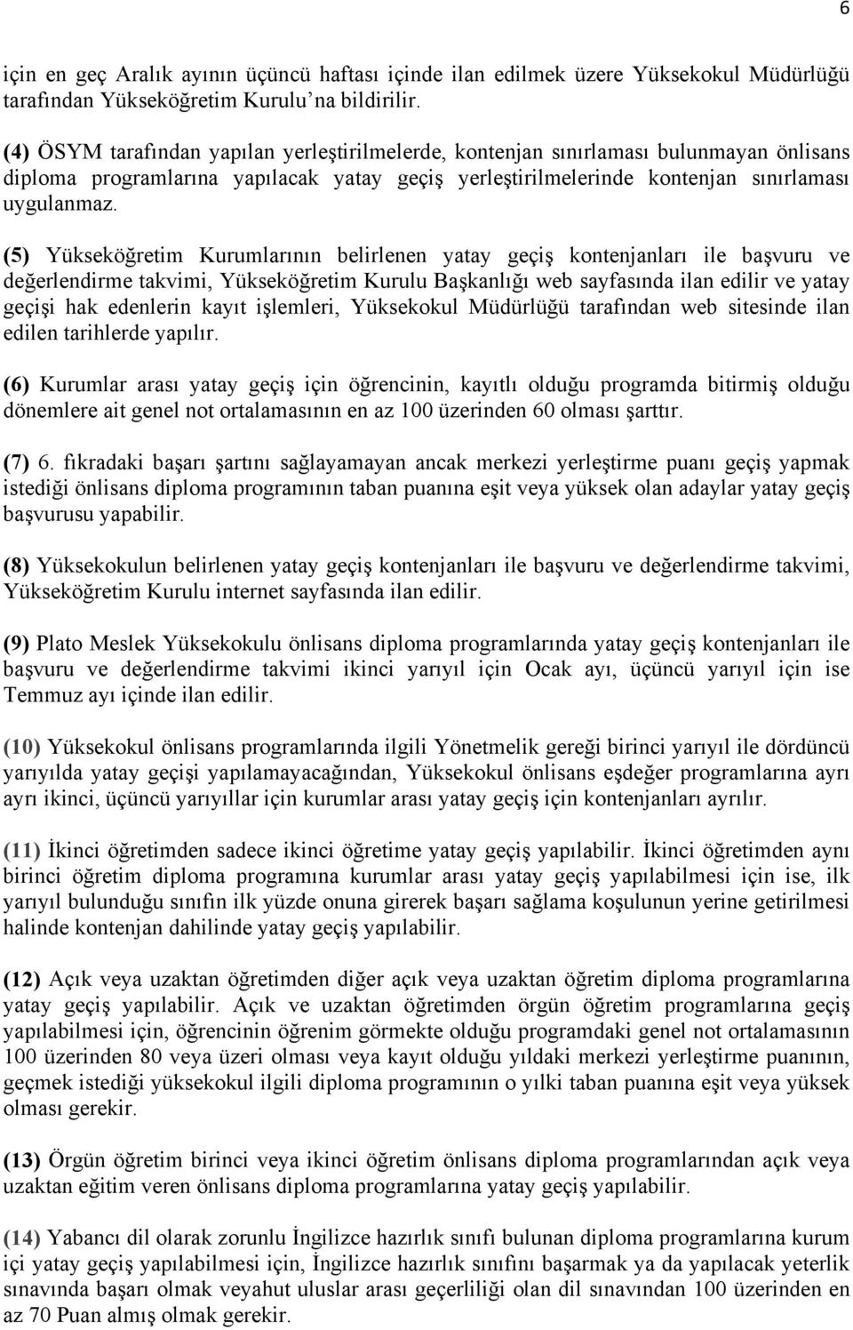 (5) Yükseköğretim Kurumlarının belirlenen yatay geçiş kontenjanları ile başvuru ve değerlendirme takvimi, Yükseköğretim Kurulu Başkanlığı web sayfasında ilan edilir ve yatay geçişi hak edenlerin