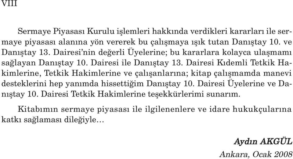 Dairesi K demli Tetkik Hakimlerine, Tetkik Hakimlerine ve çal flanlar na; kitap çal flmamda manevi desteklerini hep yan mda hissetti im Dan fltay 10.