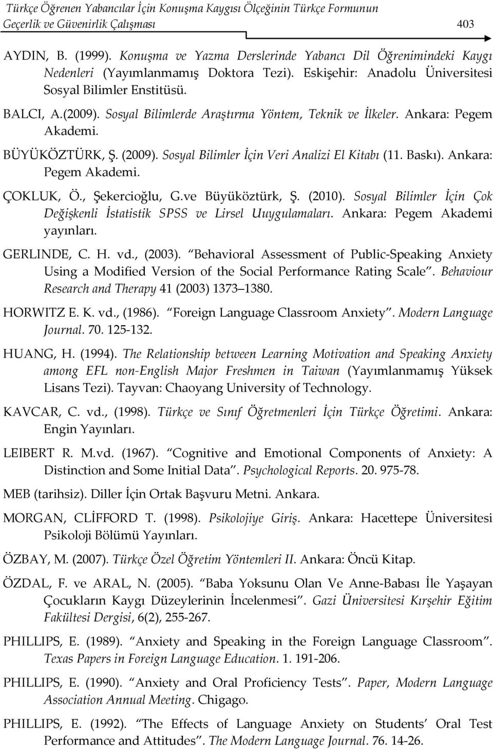 Sosyal Bilimlerde Araştırma Yöntem, Teknik ve İlkeler. Ankara: Pegem Akademi. BÜYÜKÖZTÜRK, Ş. (2009). Sosyal Bilimler İçin Veri Analizi El Kitabı (11. Baskı). Ankara: Pegem Akademi. ÇOKLUK, Ö.