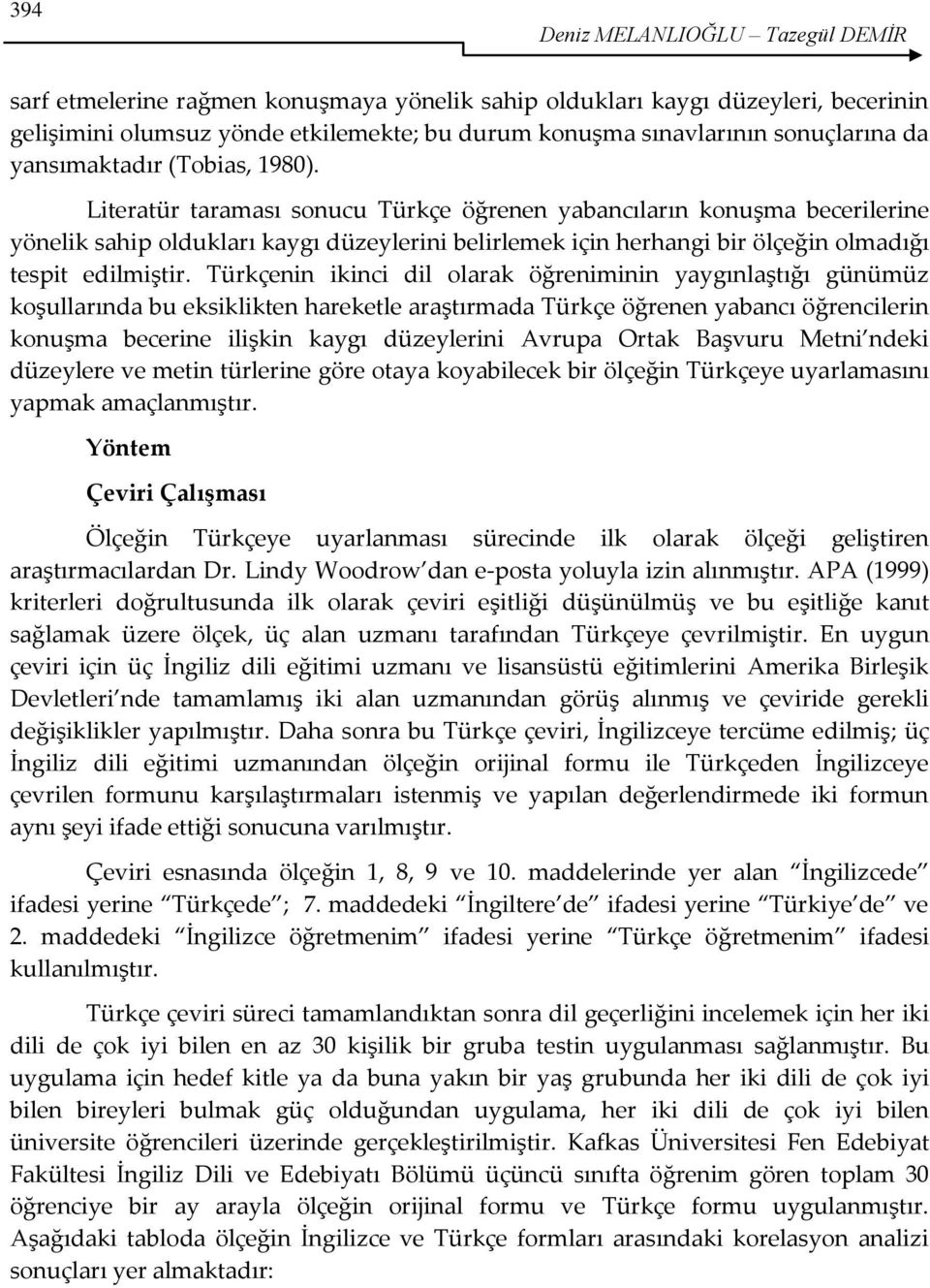 Literatür taraması sonucu Türkçe öğrenen yabancıların konuşma becerilerine yönelik sahip oldukları kaygı düzeylerini belirlemek için herhangi bir ölçeğin olmadığı tespit edilmiştir.